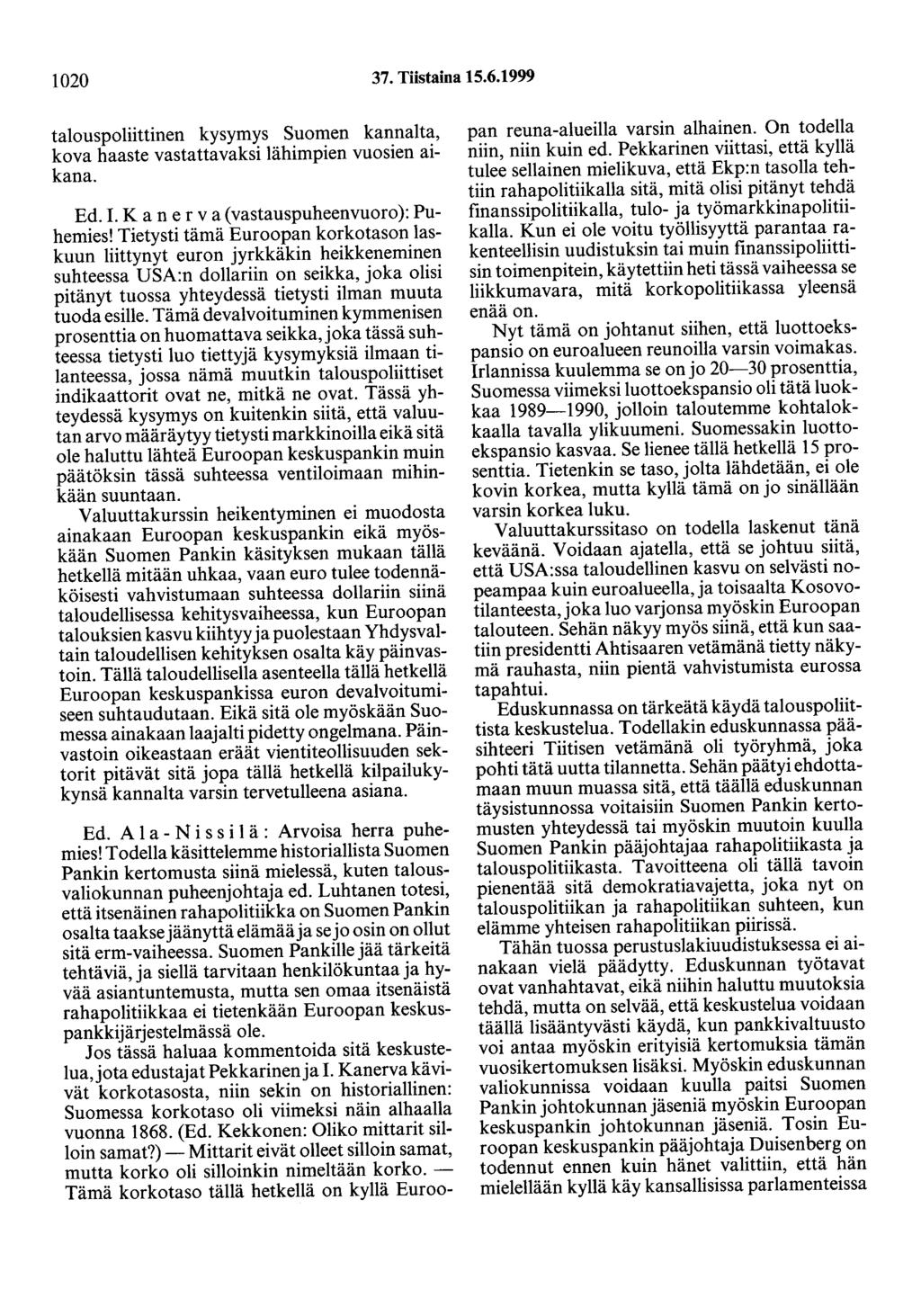 1020 37. Tiistaina 15.6.1999 talouspoliittinen kysymys Suomen kannalta, kova haaste vastattavaksi lähimpien vuosien aikana. Ed. I. Kanerva (vastauspuheenvuoro): Puhemies!