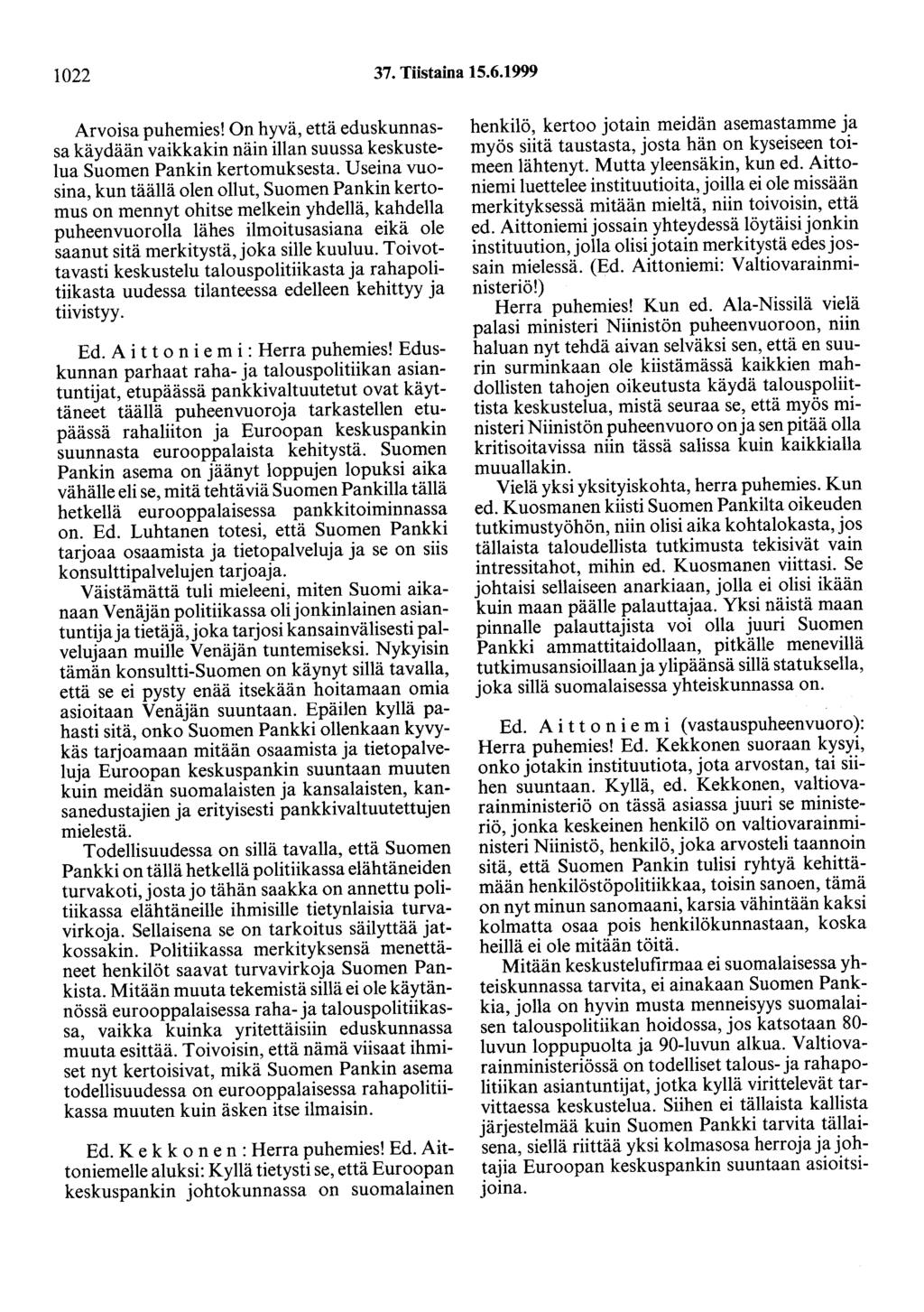 1022 37. Tiistaina 15.6.1999 Arvoisa puhemies! On hyvä, että eduskunnassa käydään vaikkakin näin illan suussa keskustelua Suomen Pankin kertomuksesta.