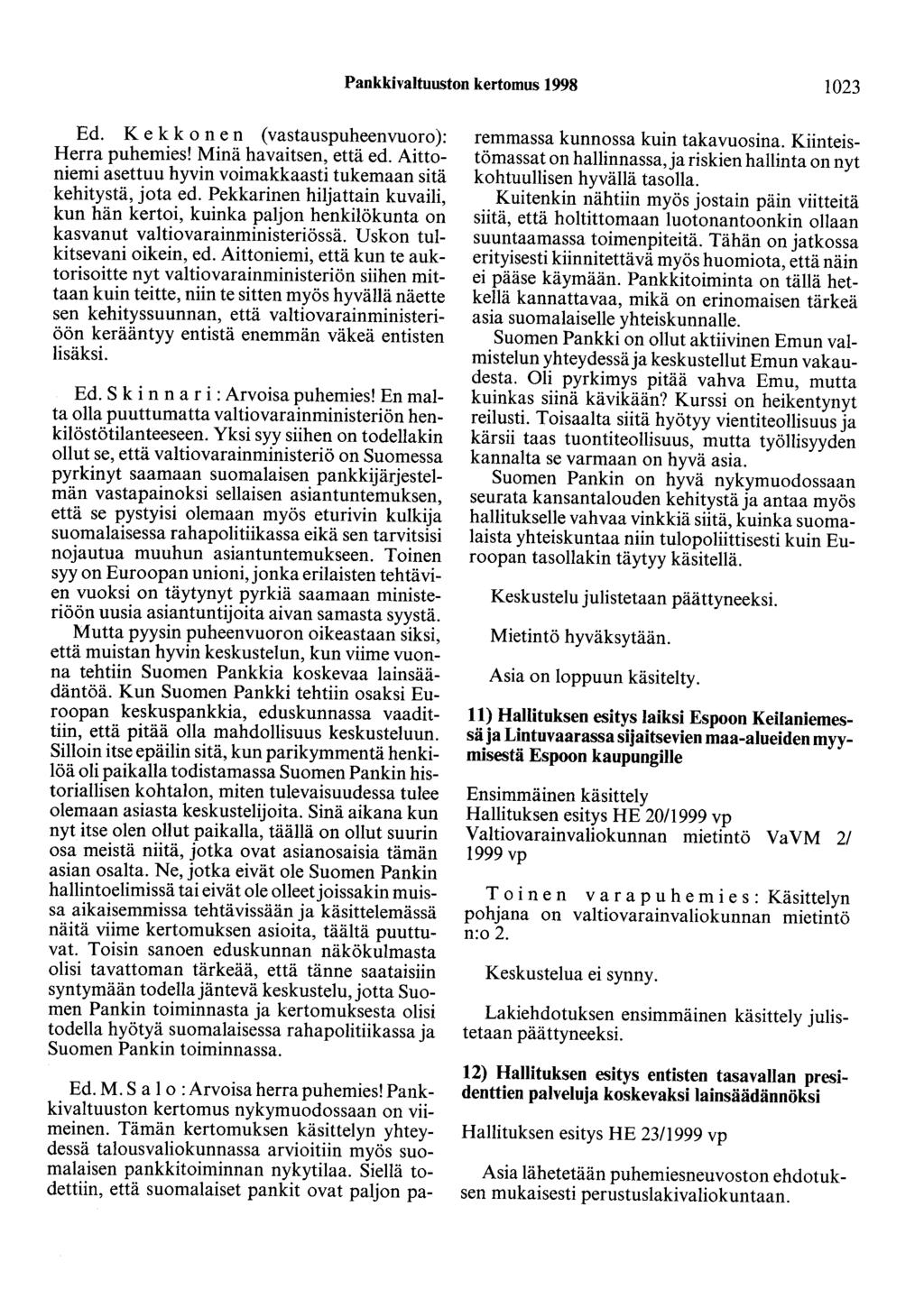 Pankkivaltuuston kertomus 1998 1023 Ed. K e k k o n en ( vastauspuheenvuoro ): Herra puhemies! Minä havaitsen, että ed. Aittaniemi asettuu hyvin voimakkaasti tukemaan sitä kehitystä, jota ed.