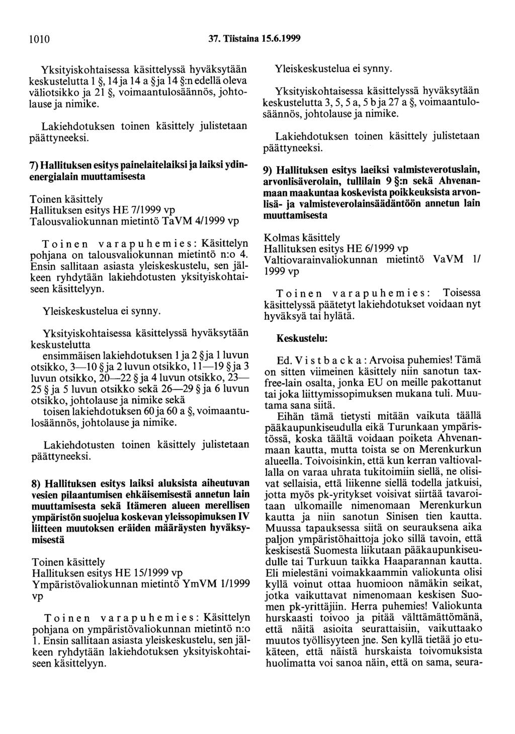 1010 37. Tiistaina 15.6.1999 Yksityiskohtaisessa käsittelyssä hyväksytään keskustelutta 1, 14ja 14 a ja 14 :nedelläoleva väliotsikko ja 21, voimaantulosäännös, johtolause ja nimike.