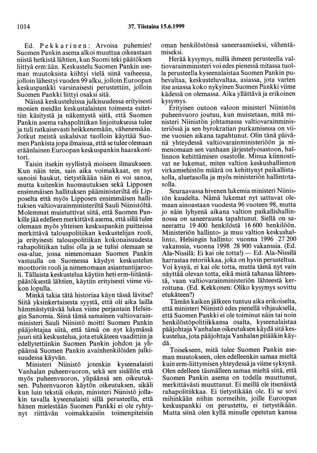 1014 37. Tiistaina 15.6.1999 Ed. P e k k a r i n e n : Arvoisa puhemies! Suomen Pankin asema alkoi muuttua oikeastaan niistä hetkistä lähtien, kun Suomi teki päätöksen liittyä erm:ään.