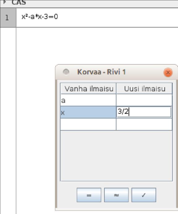 Esim 2. Millä parametrin a arvolla x = 3 2 on yhtälön x 2 a x 3 = 0 ratkaisu. Ratkaisu. 1. Kirjoitetaan yhtälö ja käytetään sijoita arvo toimintoa.