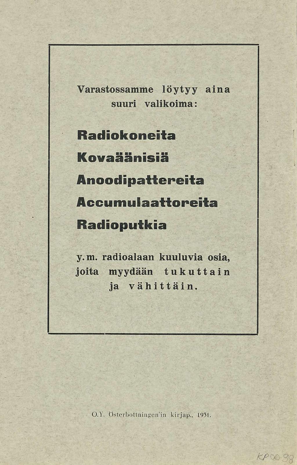 Varastossamme löytyy aina suuri valikoima: Radiokoneita Kovaäänisiä Anoodipattereita Accumulaattoreita