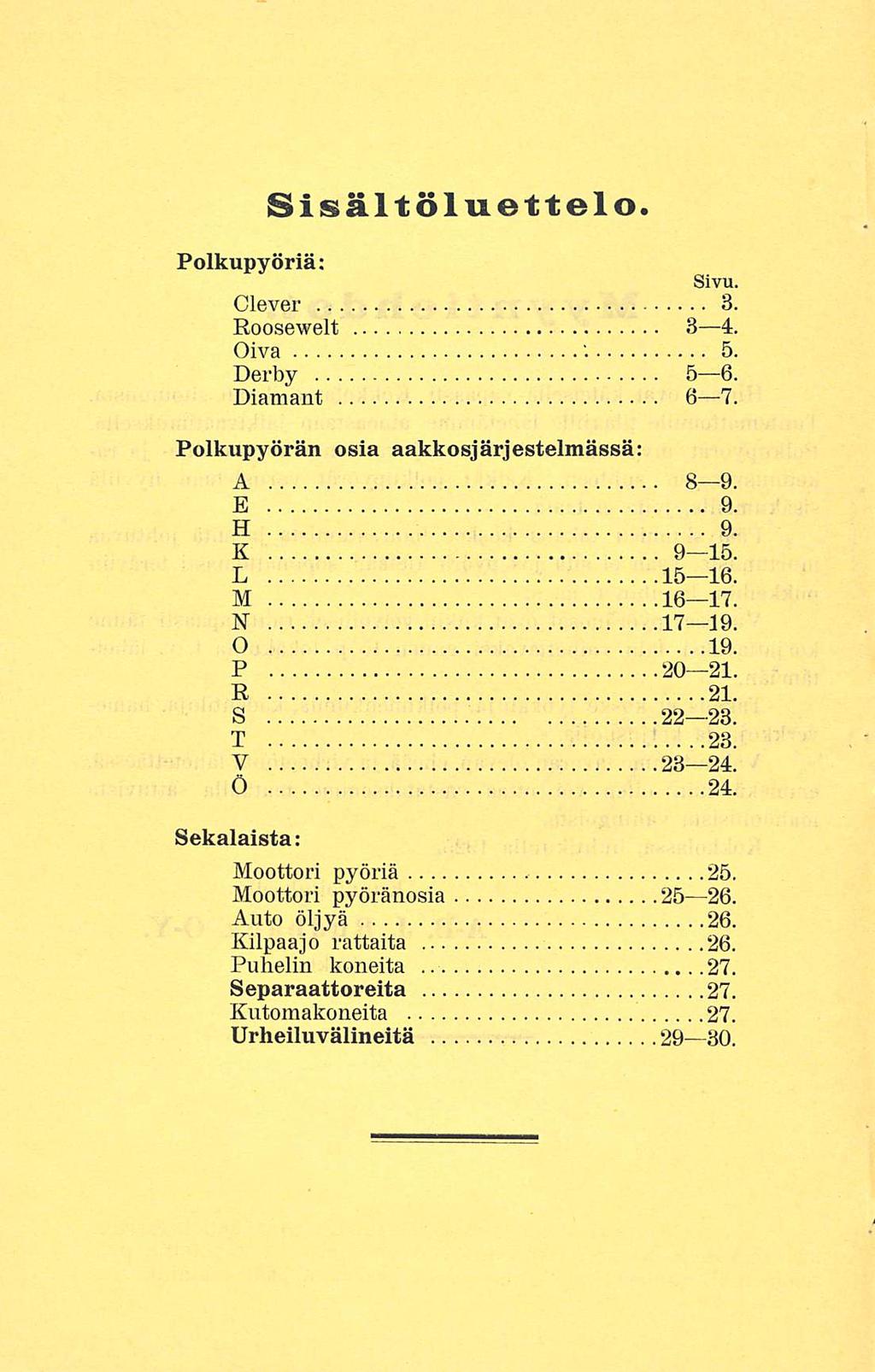 Sisältöluettelo. Polkupyöriä: Sivu, Clever 3. Roosewelt 3 4. Oiva '. 5. Derby Diamant 5 6. 6 7. Polkupyörän osia aakkosjärjestelmässä: A B 9. E 9. H 9. K 9 15, L 15 16. M 16 17. N 17 19. O 19.