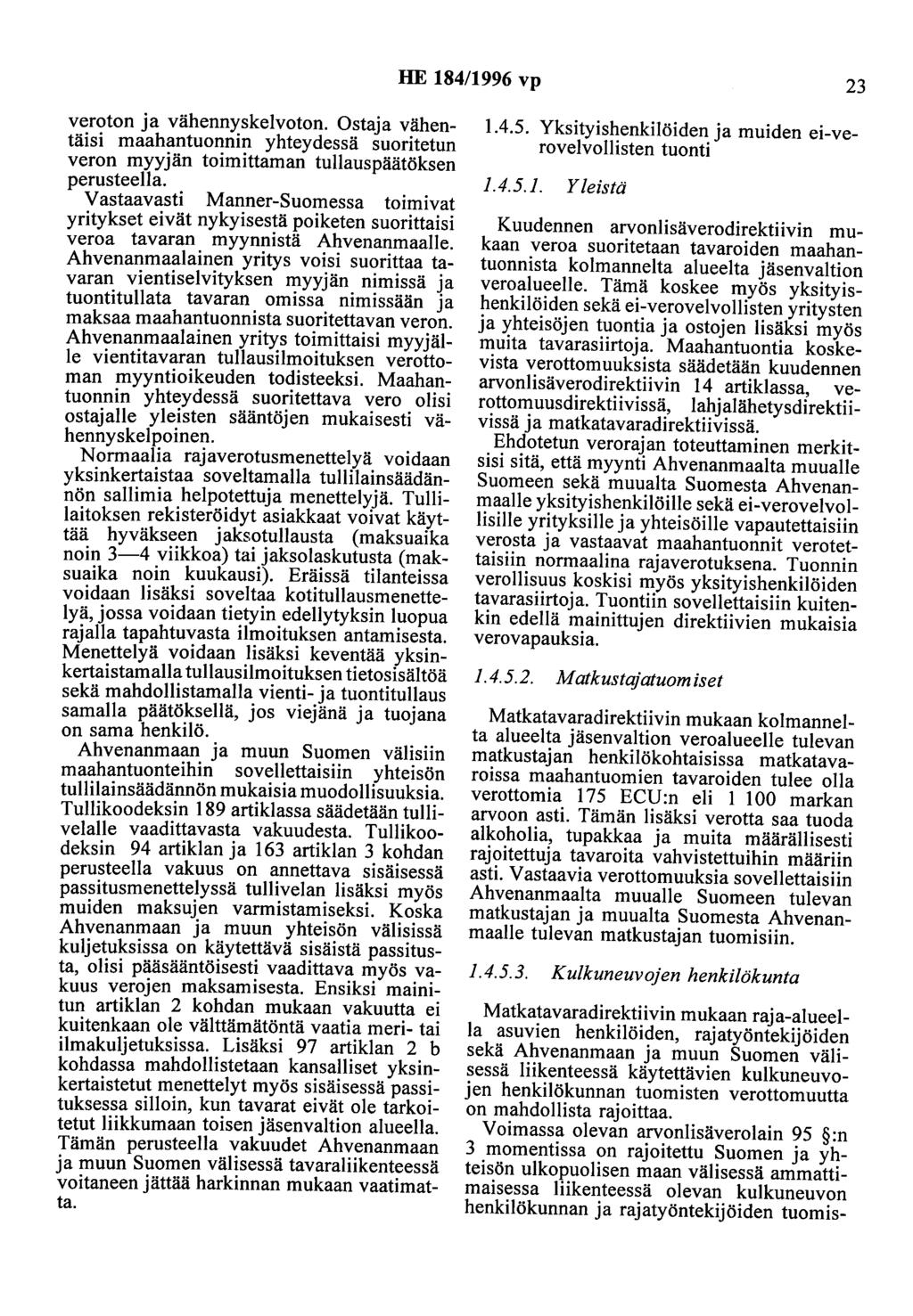 HE 184/1996 vp 23 veroton ja vähennyskelvoton. Ostaja vähentäisi maahantuonnin yhteydessä suoritetun veron myyjän toimittaman tullauspäätöksen perusteella.