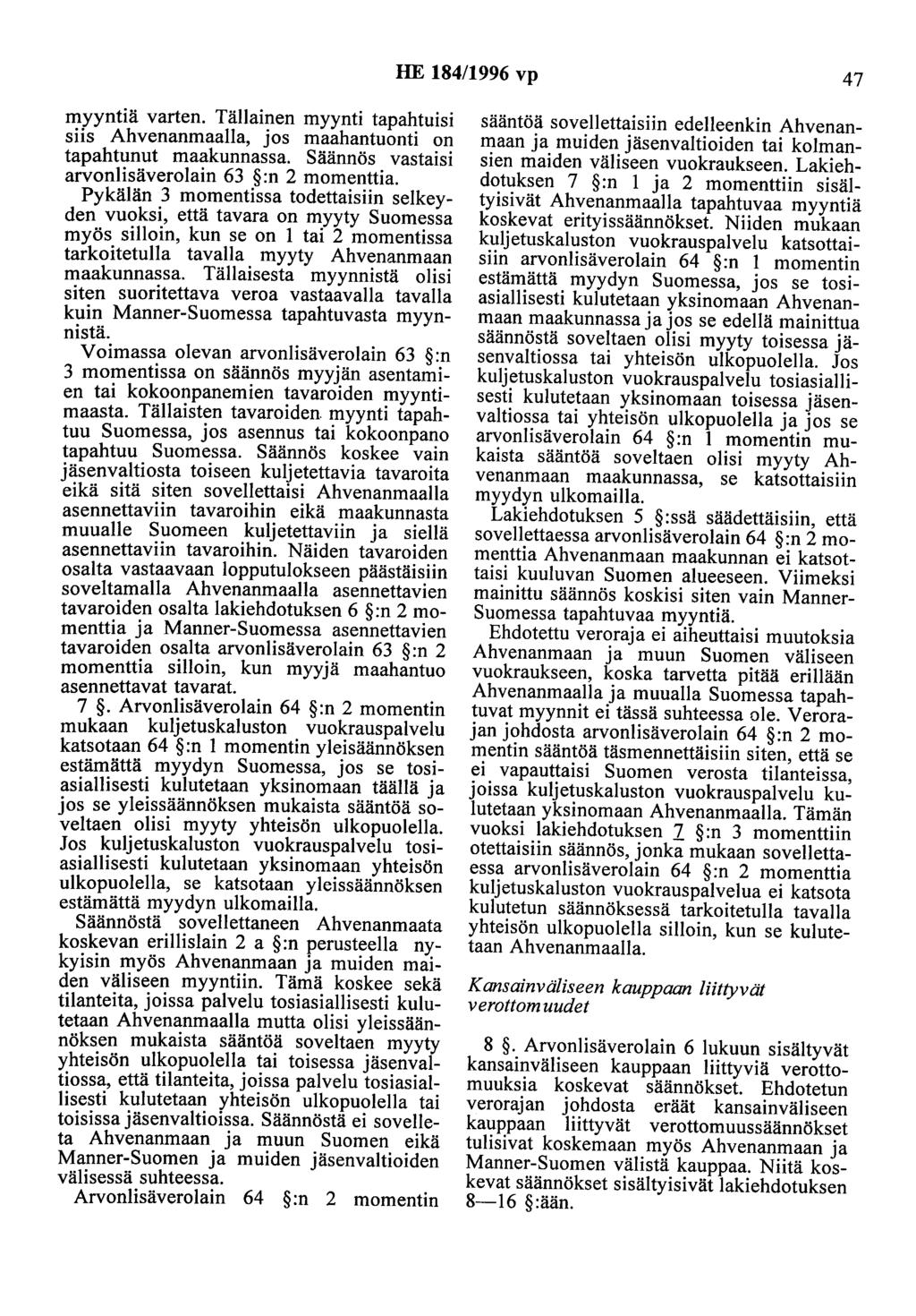 HE 184/1996 vp 47 myyntiä varten. Tällainen myynti tapahtuisi siis Ahvenanmaalla, jos maahantuonti on tapahtunut maakunnassa. Säännös vastaisi arvonlisäverolain 63 :n 2 momenttia.