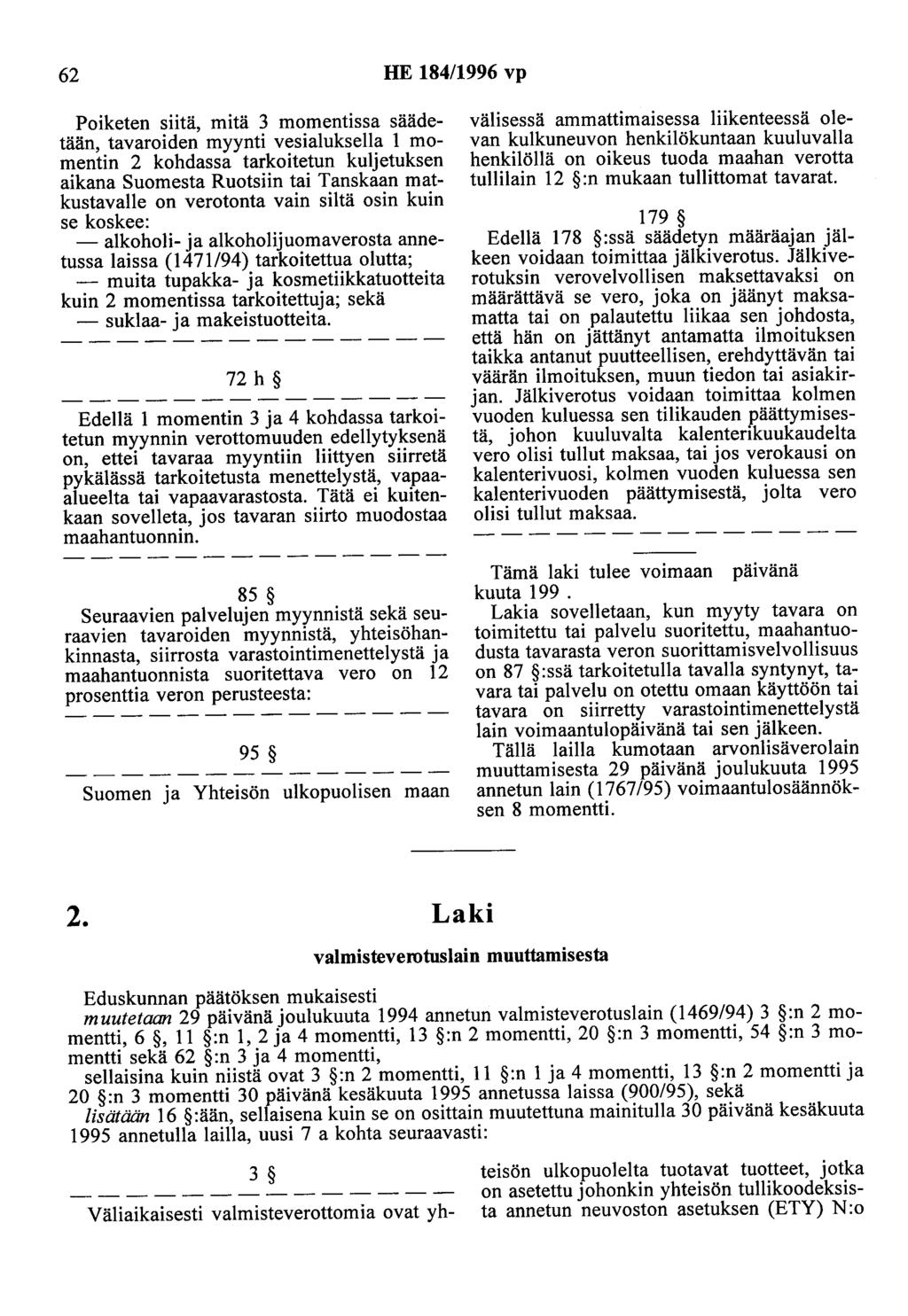 62 HE 184/1996 vp Poiketen siitä, mitä 3 momentissa säädetään, tavaroiden myynti vesialuksella 1 momentin 2 kohdassa tarkoitetun kuljetuksen aikana Suomesta Ruotsiin tai Tanskaan matkustavalle on