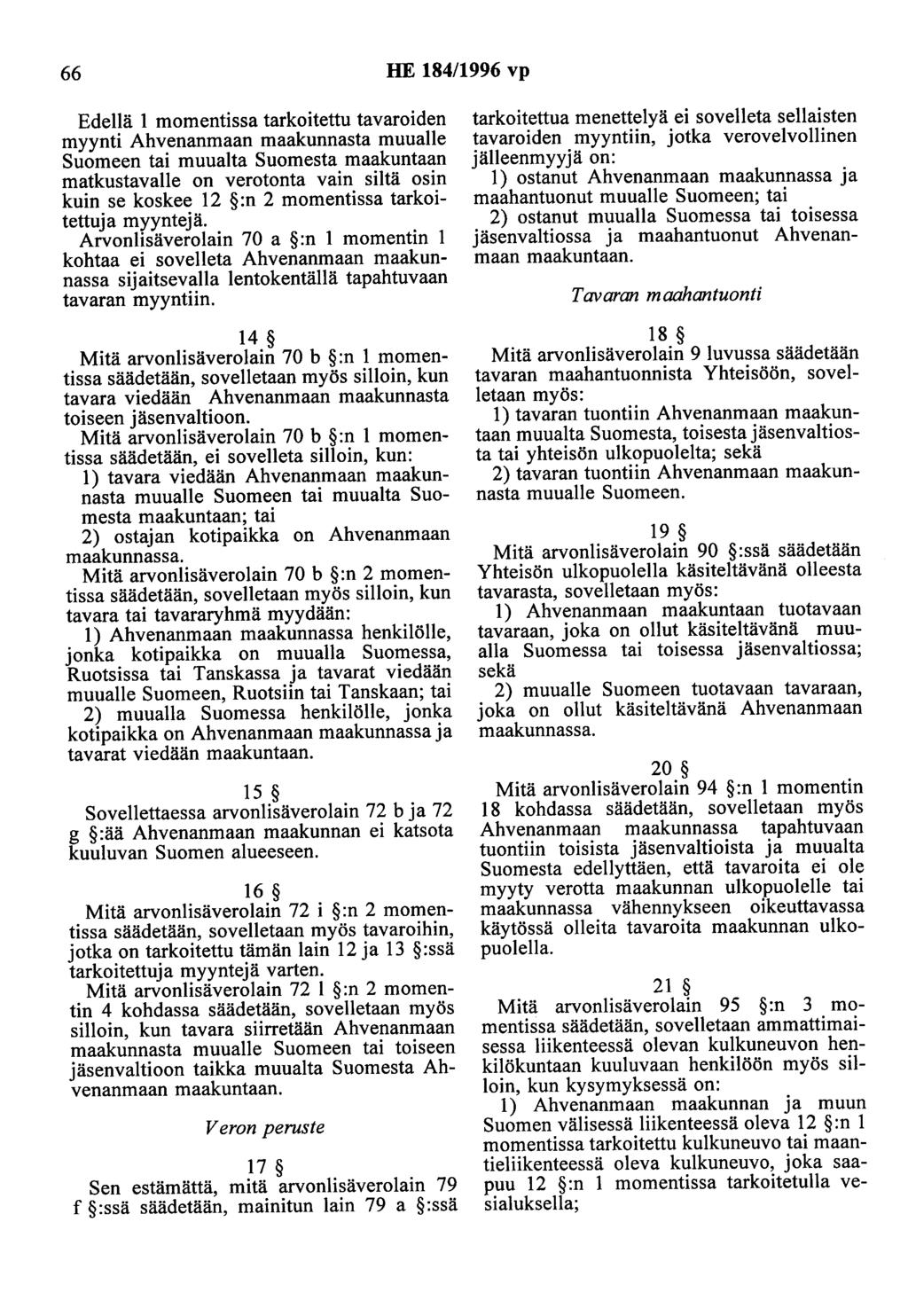 66 HE 184/1996 vp Edellä 1 momentissa tarkoitettu tavaroiden myynti Ahvenanmaan maakunnasta muualle Suomeen tai muualta Suomesta maakuntaan matkustavalle on verotonta vain siltä osin kuin se koskee