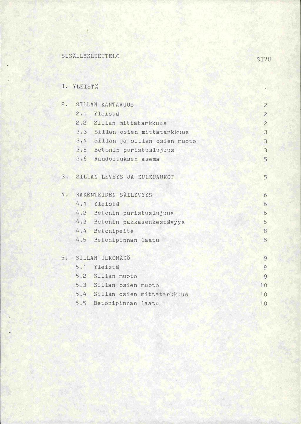 SISÄLLYSLUETTEL.O SIVU 1. YLEISTÄ 1 2. SILLAN KANTAVUUS 2 2.1 Yleistä 2 2.2 Sillan mittatarkkuus 2 2.3 Sillan osien mittatarkkuus 3 2.4 Sillan ja sillan osien muoto 3 2.5 Betonin puristuslujuus 3 2.