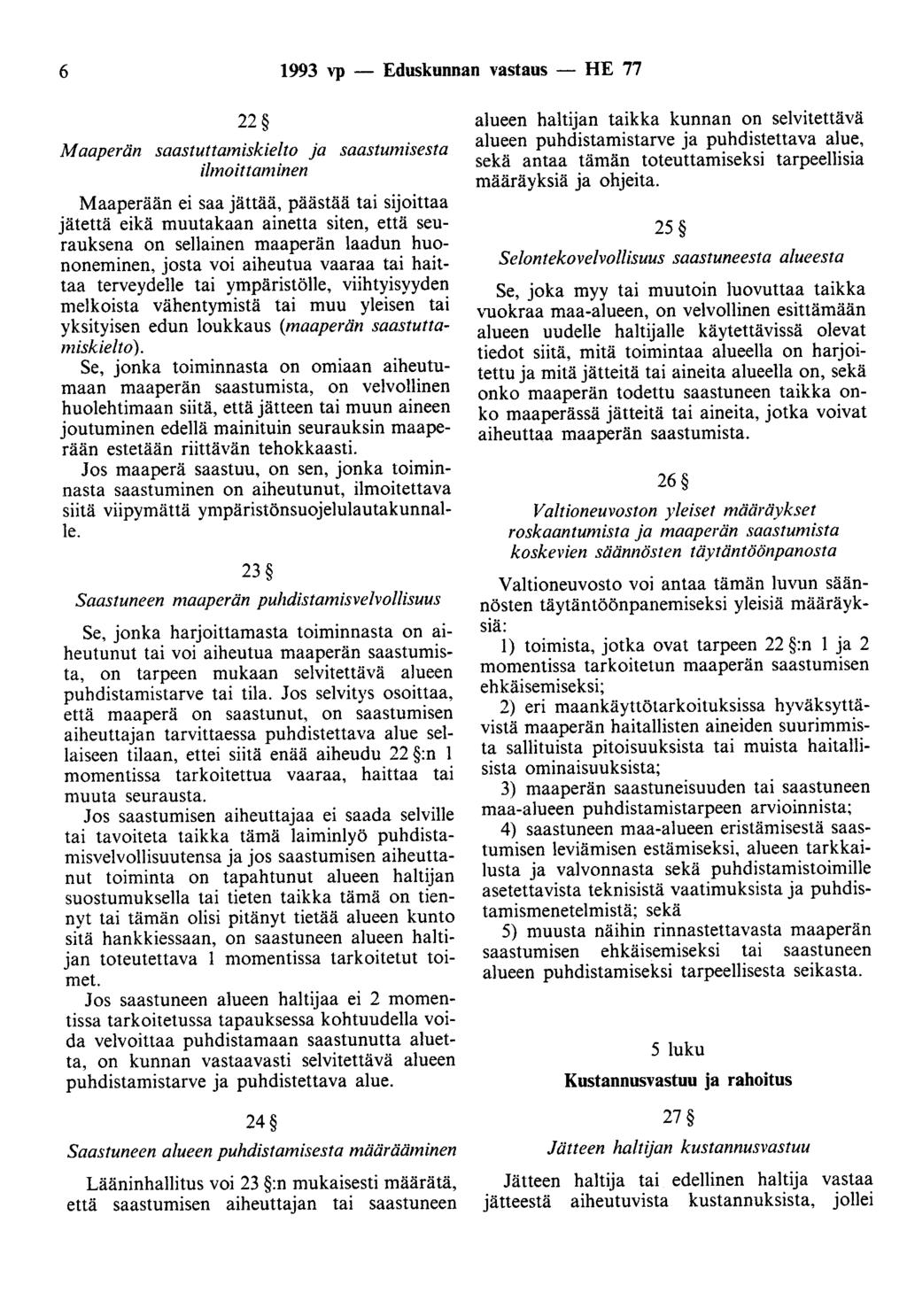 6 1993 vp - Eduskunnan vastaus - HE 77 22 Maaperän saastuttamiskielto ja saastumisesta ilmoittaminen Maaperään ei saa jättää, päästää tai sijoittaa jätettä eikä muutakaan ainetta siten, että