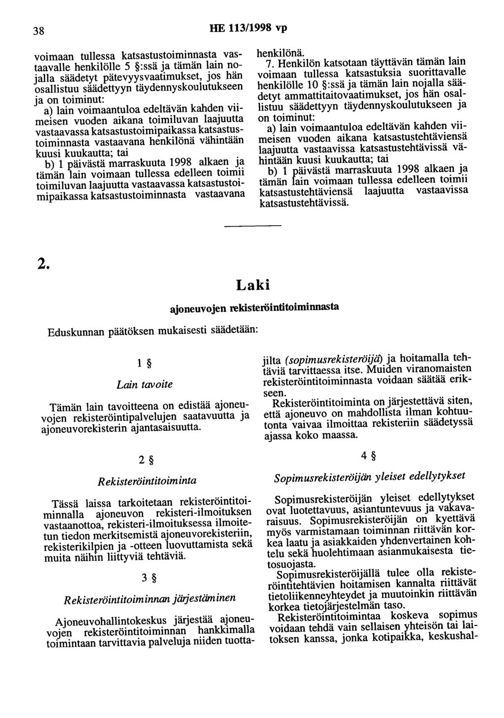 38 HE 113/1998 vp voimaan tullessa katsastustoiminnasta vastaavalle henkilölle 5 :ssä ja tämän lain nojalla säädetyt pätevyysvaatimukset, jos hän osallistuu säädettyyn täydennyskoulutukseen ja on