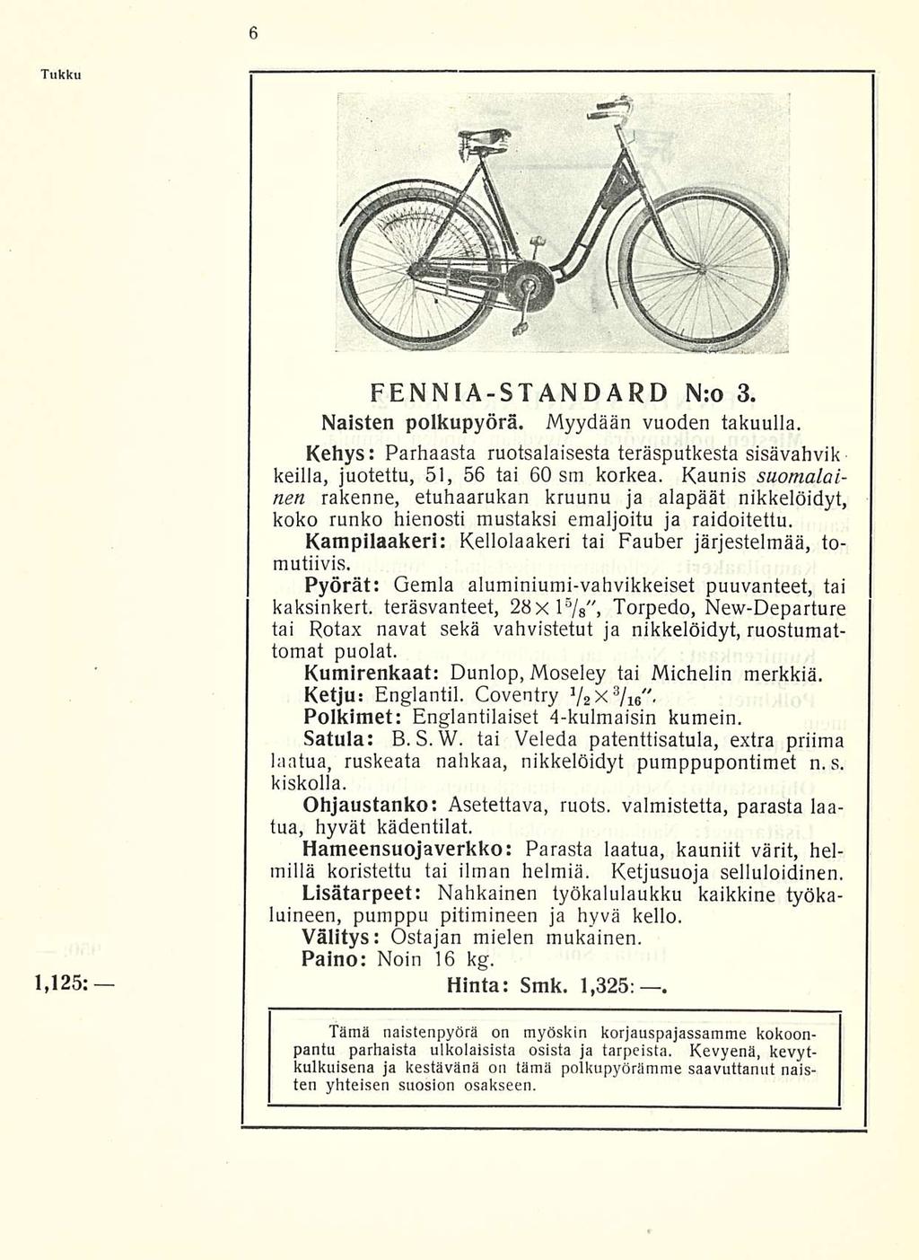 Tukku 1,125: FENNIA-STANDARD N:o 3. Naisten polkupyörä. Myydään vuoden takuulla. Kehys: Parhaasta ruotsalaisesta teräsputkesta sisävahvik keillä, juotettu, 51, 56 tai 60 sm korkea.