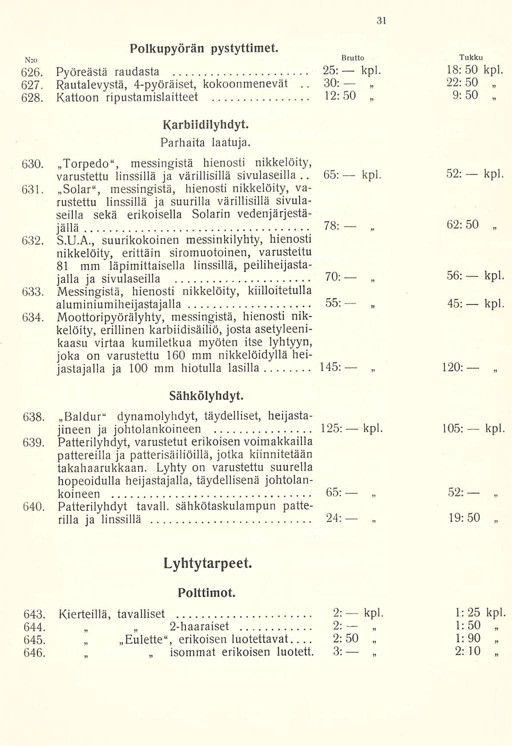 isommat 30: 65: kpl. 62:50 Polkupyörän pystyttimet. N :0 Brutto Tukku 626. Pyöreästä raudasta 25: kpl. 18:50 kpl... 627. Rautalevystä, 4-pyöräiset, kokoonmenevät 22:50 628.