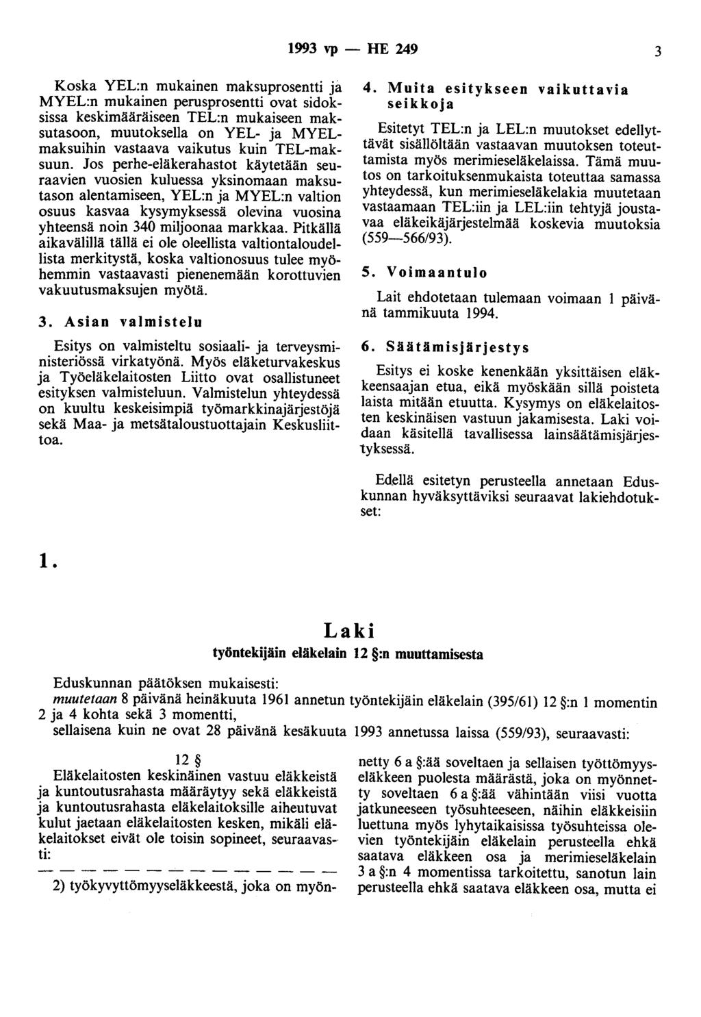 1993 vp - HE 249 3 Koska YEL:n mukainen maksuprosentti ja MYEL:n mukainen perusprosentti ovat sidoksissa keskimääräiseen TEL:n mukaiseen maksutasoon, muutoksella on YEL- ja MYELmaksuihin vastaava