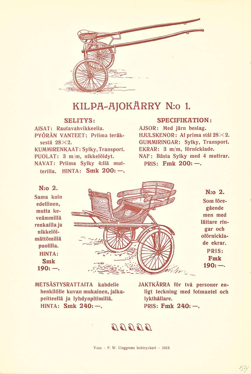 F. KILPA-ÄJOKÄRRY N:o 1. SELITYS; AISAT Rautavahvikkeella. : PYÖRÄN VANTEET; Priima teräksestä 28X2. KUMMIRENKAAT: Sylky, Transport. PUOLAT: 3 m/m, nikkelöidyt. NAVAT: Priima Sylky 4:llä mutterilla.