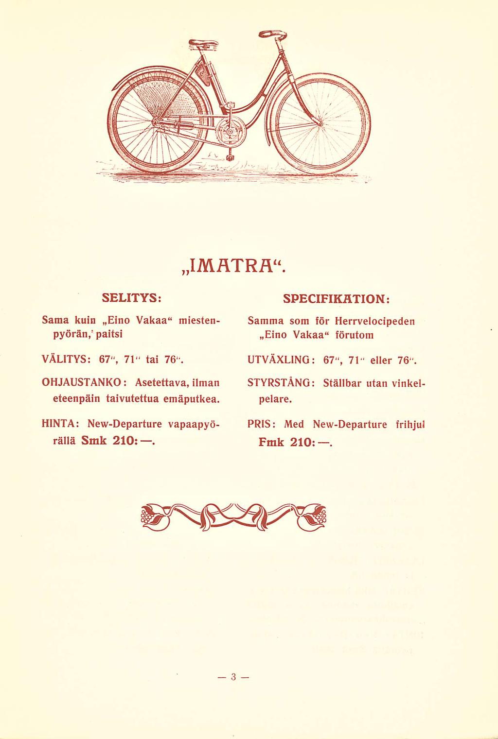 IMATRA. SELITYS: Sama kuin Eino Vakaa" miestenpyörän, paitsi VÄLITYS: 67", 71" tai 76". SPECIFIKATION: Samma som för Herrvelocipeden Eino Vakaa förutom UTVÄXLING: 67", 71" eller 76".