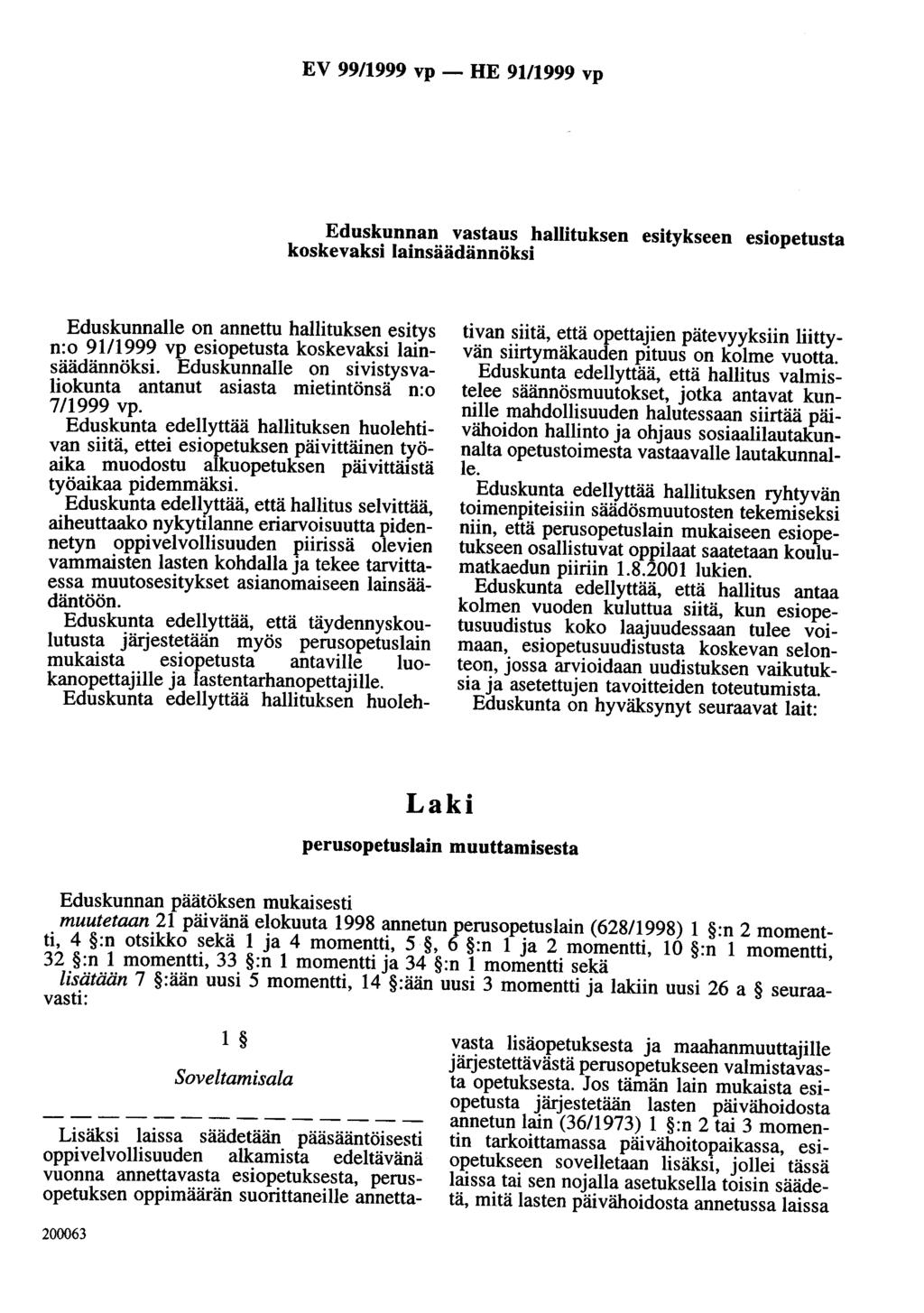 EV 99/1999 vp - HE 91/1999 vp Eduskunnan vastaus hallituksen esitykseen esiopetusta koskevaksi Iainsäädännöksi Eduskunnalle on annettu hallituksen esitys n:o 91/1999 vp esiopetusta koskevaksi