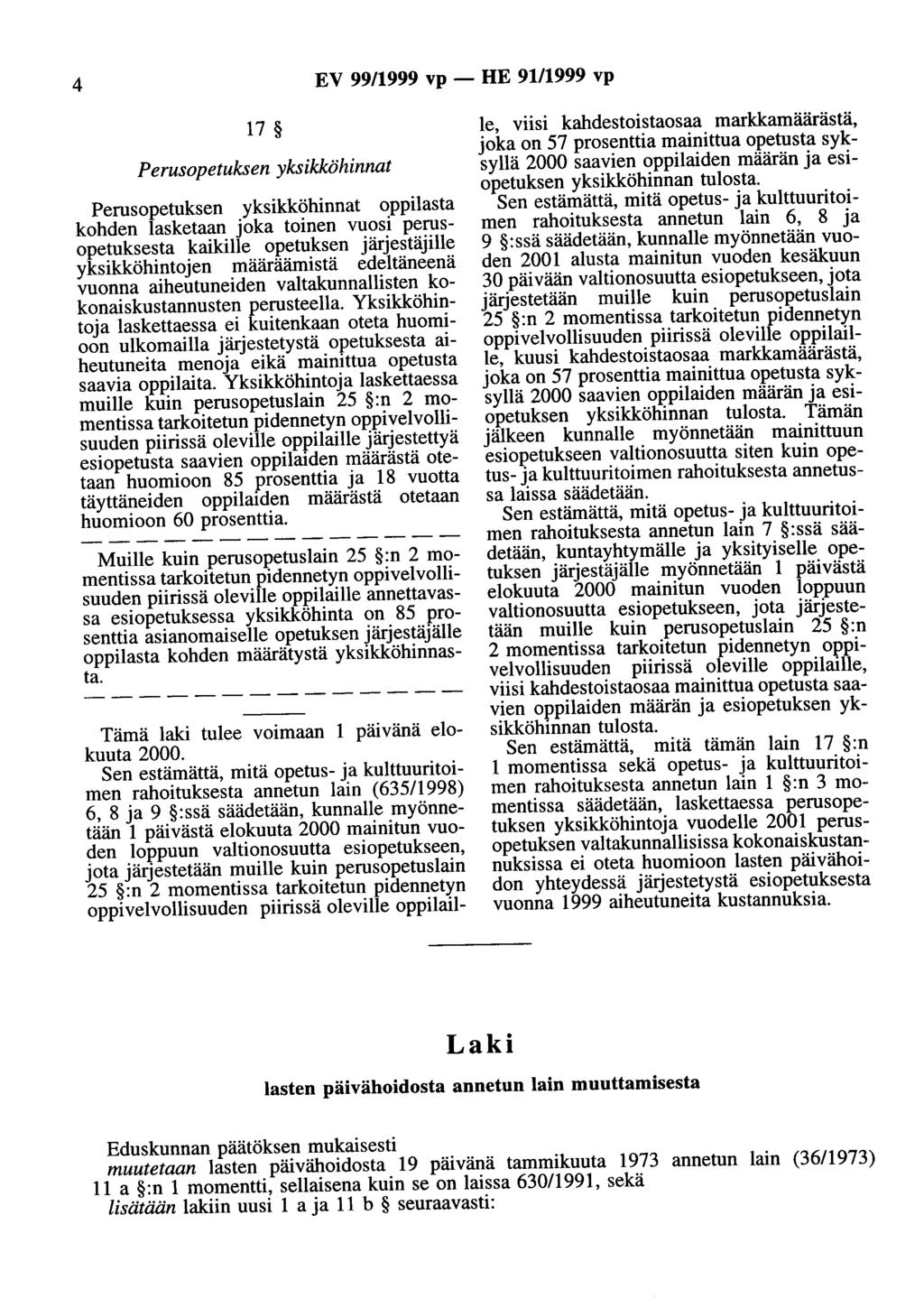 4 EV 99/1999 vp - HE 91/1999 vp 17 Perusopetuksen yksikköhinnat Perusopetuksen yksikköhinnat oppilasta kohden lasketaan joka toinen vuosi perusopetuksesta kaikille opetuksen järjestäjille