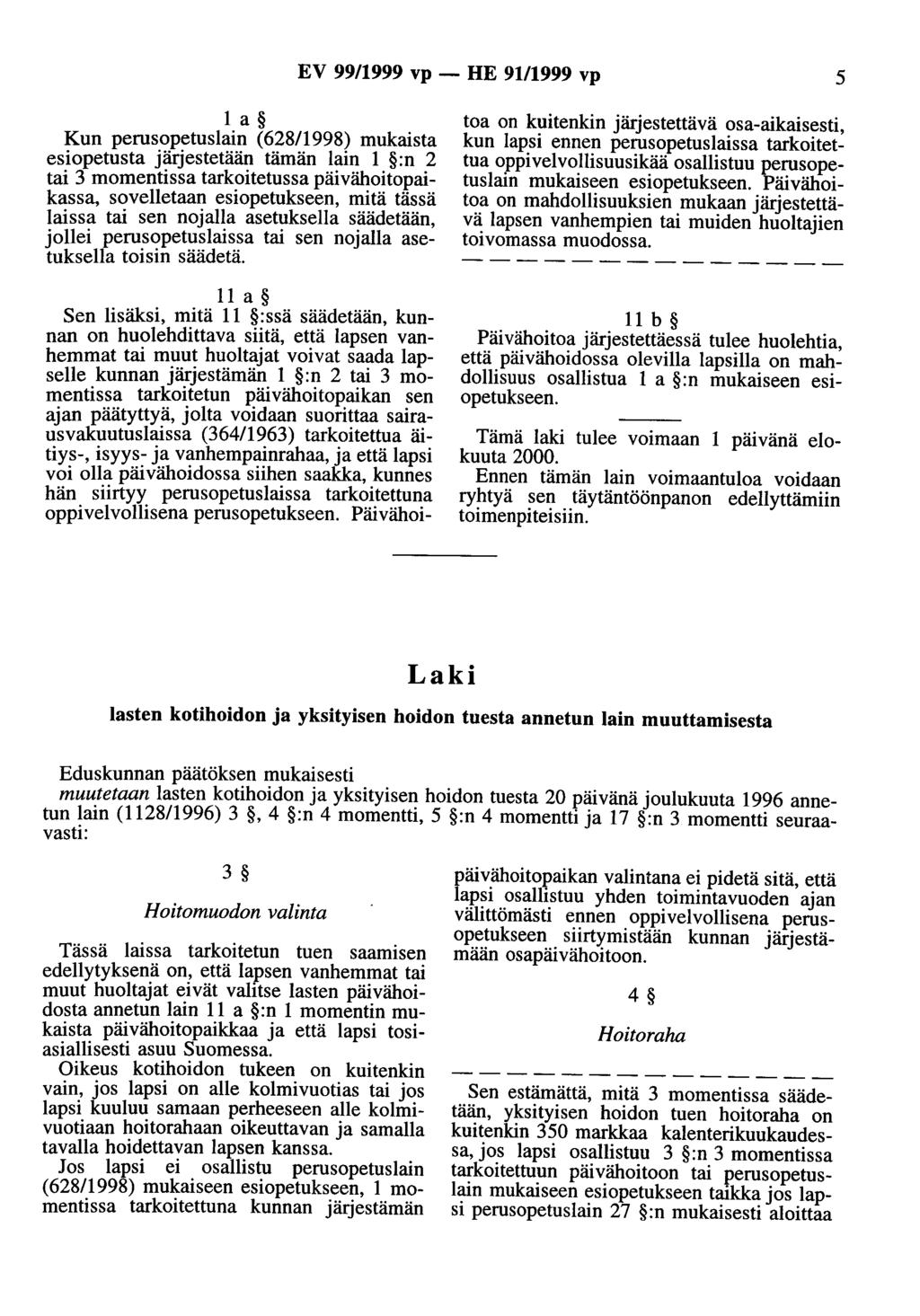 EV 99/1999 vp - HE 91/1999 vp 5 1 a Kun perusopetuslain (62811998) mukaista esiopetusta järjestetään tämän lain 1 :n 2 tai 3 momentissa tarkoitetussa päivähoitopaikassa, sovelletaan esiopetukseen,