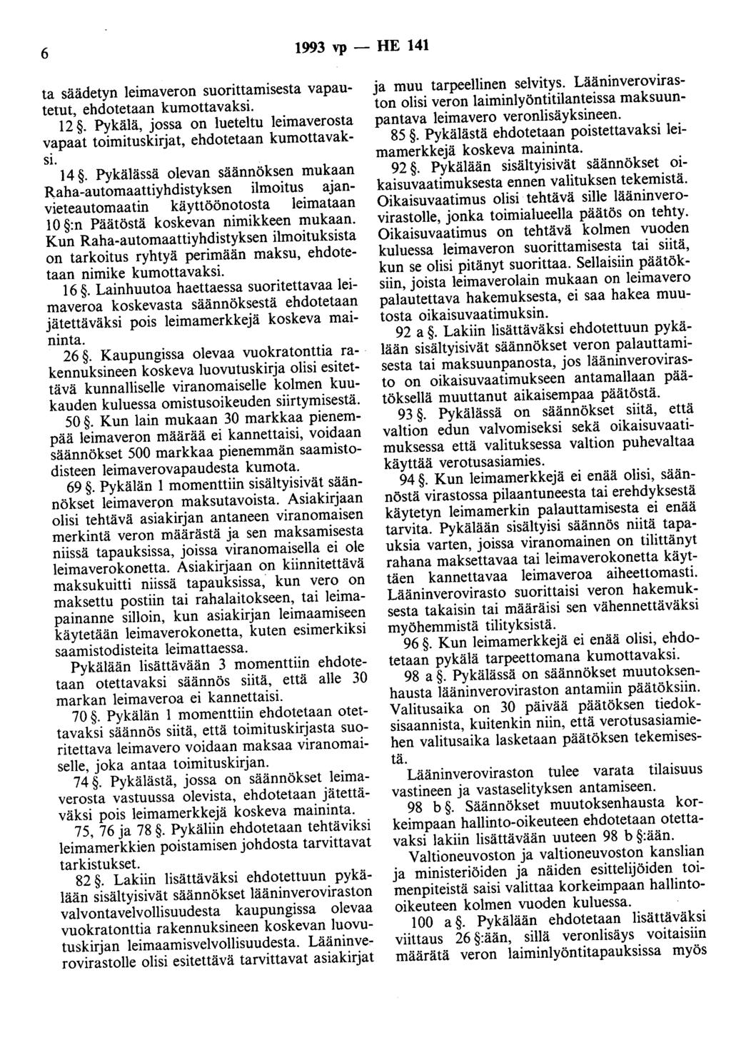 6 1993 vp - HE 141 ta säädetyn leimaveron suorittamisesta vapautetut, ehdotetaan kumottavaksi. 12. Pykälä, jossa on lueteltu leimaverosta vapaat toimituskirjat, ehdotetaan kumottavaksi. 14. Pykälässä olevan säännöksen mukaan Raha-automaattiyhdistyksen ilmoitus ajanvieteautomaatin käyttöönotosta leimataan 10 :n Päätöstä koskevan nimikkeen mukaan.