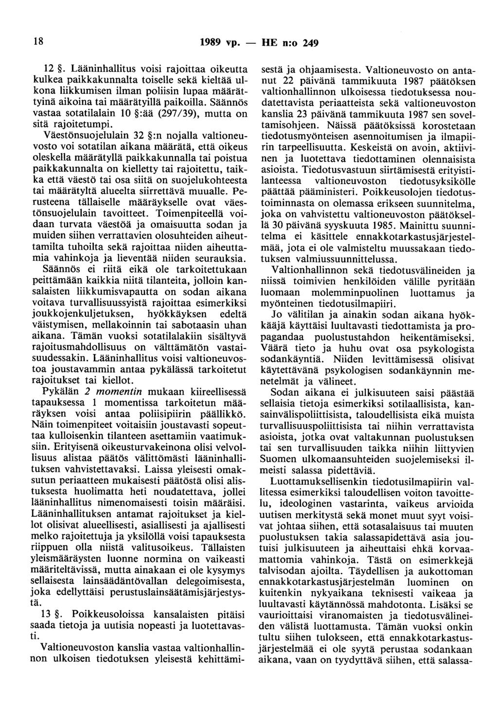18 1989 vp. - HE n:o 249 12. Lääninhallitus voisi rajoittaa oikeutta kulkea paikkakunnalta toiselle sekä kieltää ulkona liikkumisen ilman poliisin lupaa määrättyinä aikoina tai määrätyillä paikoilla.