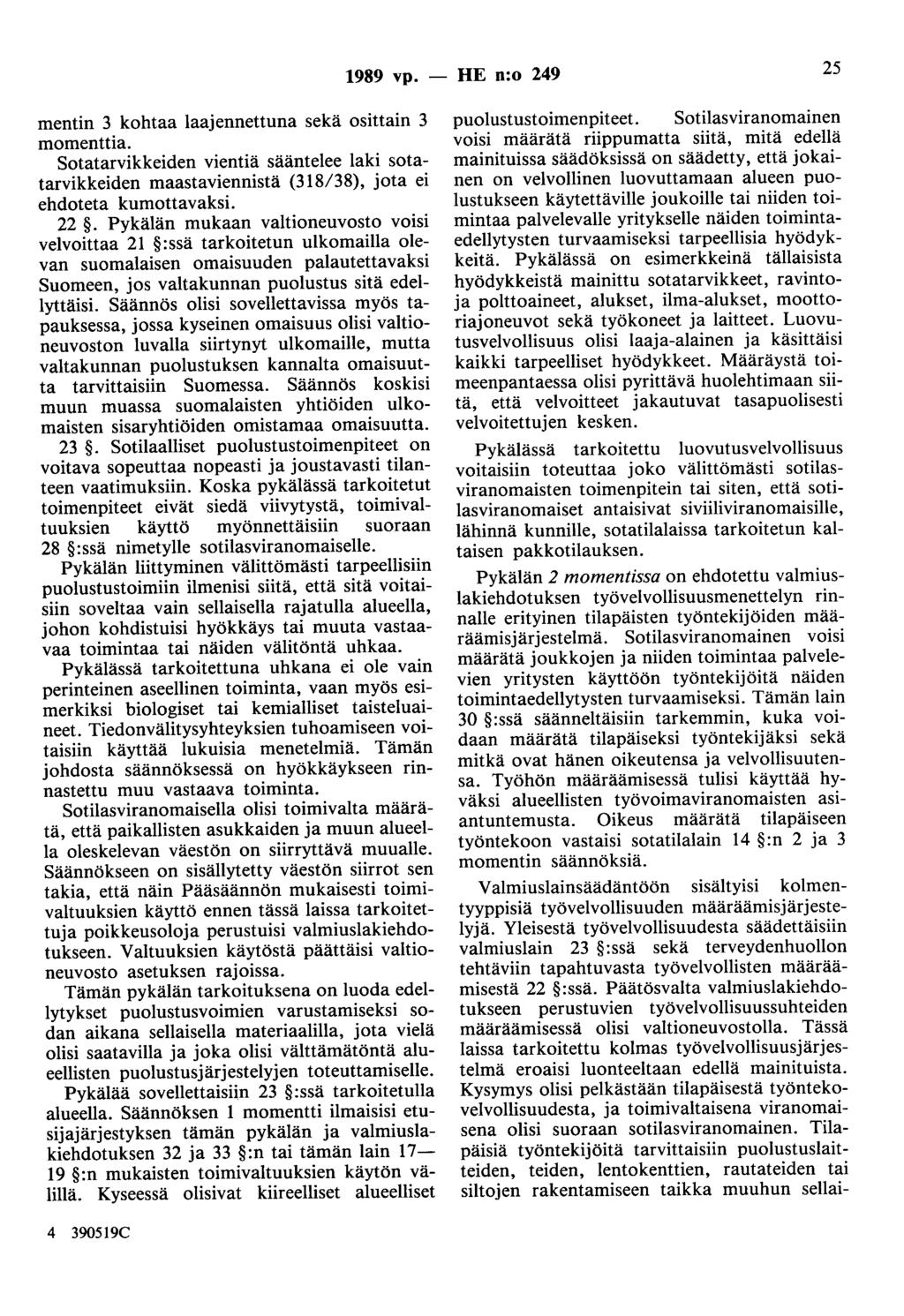 1989 vp. - HE n:o 249 25 mentin 3 kohtaa laajennettuna sekä osittain 3 momenttia. Sotatarvikkeiden vientiä sääntelee laki sotatarvikkeiden maastaviennistä (318/38), jota ei ehdoteta kumottavaksi. 22.