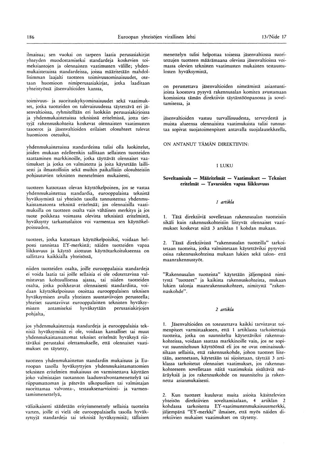 186 Euroopan yhteisöjen virallinen lehti 13/Nide 17 ilmaisua ; sen vuoksi on tarpeen laatia perusasiakirjat yhteyden muodostamiseksi standardeja koskevien toimeksiantojen ja olennaisten vaatimusten
