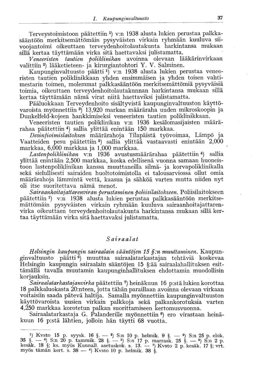 37 I. Kaupunginvaltuusto Terveystoimistoon päätettiin x ) v:n 1938 alusta lukien perustaa palkkasääntöön merkitsemättömäin pysyväisten virkain ryhmään kuuluva siivoojantoimi oikeuttaen