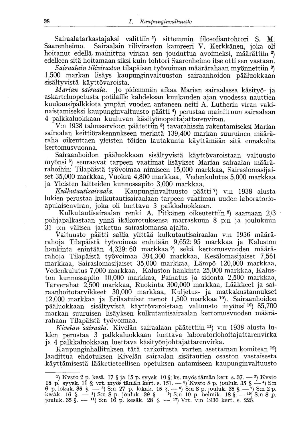 38 I. Kaupunginvaltuusto Sairaalatarkastajaksi valittiin 1 ) sittemmin filosofiantohtori S. M. Saarenheimo. Sairaalain tiliviraston kamreeri V.