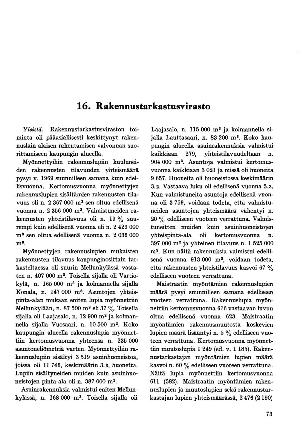 16 Rakennustarkastusvirasto Yleistä. Rakennustarkastusviraston toiminta oli pääasiallisesti keskittynyt rakennuslain alaisen rakentamisen valvonnan suorittamiseen kaupungin alueella.