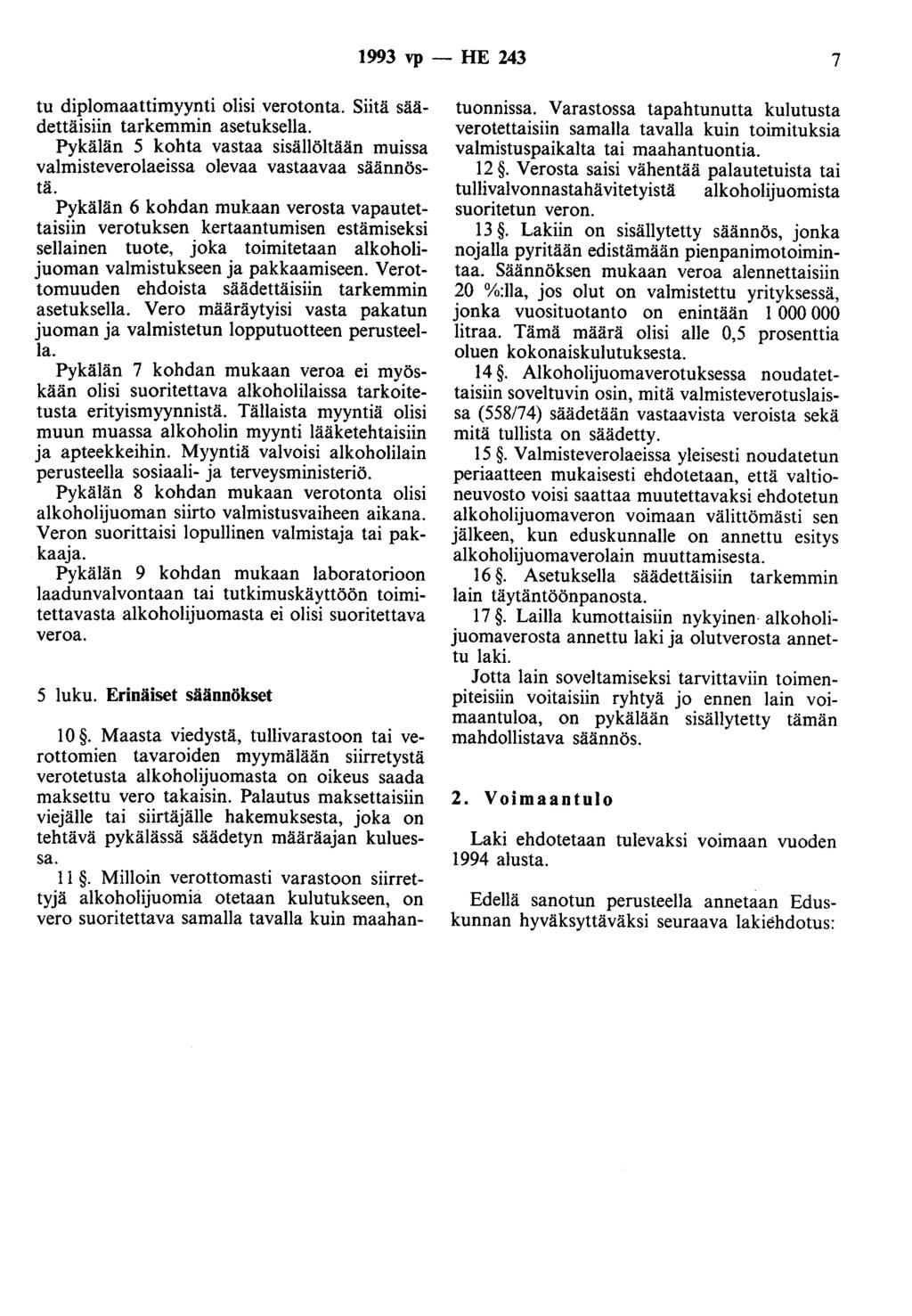 1993 vp - HE 243 7 tu diplomaattimyynti olisi verotonta. Siitä säädettäisiin tarkemmin asetuksella. Pykälän 5 kohta vastaa sisällöltään muissa valmisteverolaeissa olevaa vastaavaa säännöstä.