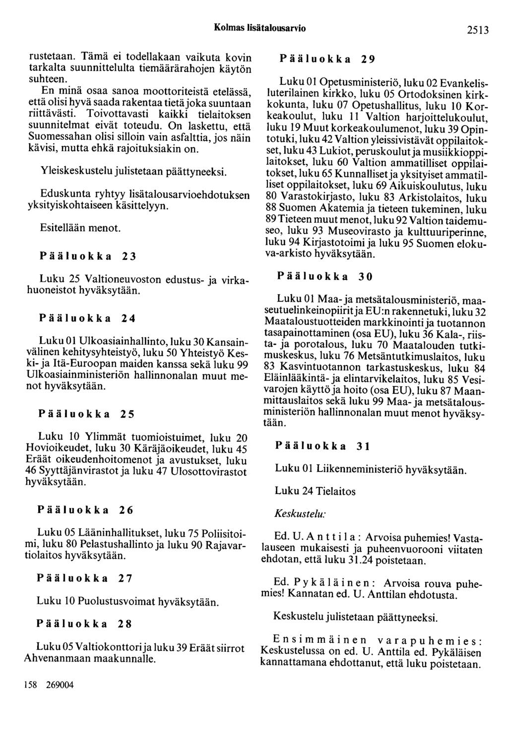 Kolmas lisätalousarvio 2513 rustetaan. Tämä ei todellakaan vaikuta kovin tarkalta suunnittelulta tiemäärärahojen käytön suhteen.