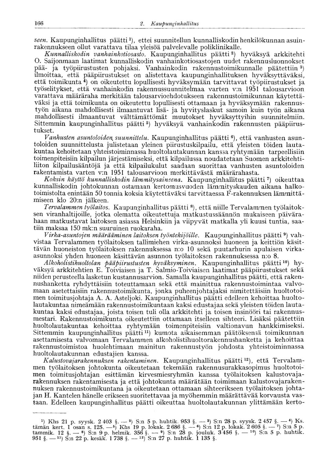 166 2. Kaupunginhallitus seen. Kaupunginhallitus päätti 1 ), ettei suunnitellun kunnalliskodin henkilökunnan asuinrakennukseen ollut varattava tilaa yleisöä palvelevalle poliklinikalle.