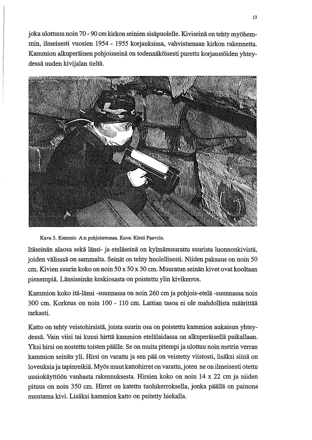 13 joka ulottuuu noin 70-90 cm kirkon seinien sisapuolelle. Kiviseina on tehty myohemmin, ilmeisesti vuosien 1954-1955 korjauksissa, vahvistamaan kirkon rakennetta.