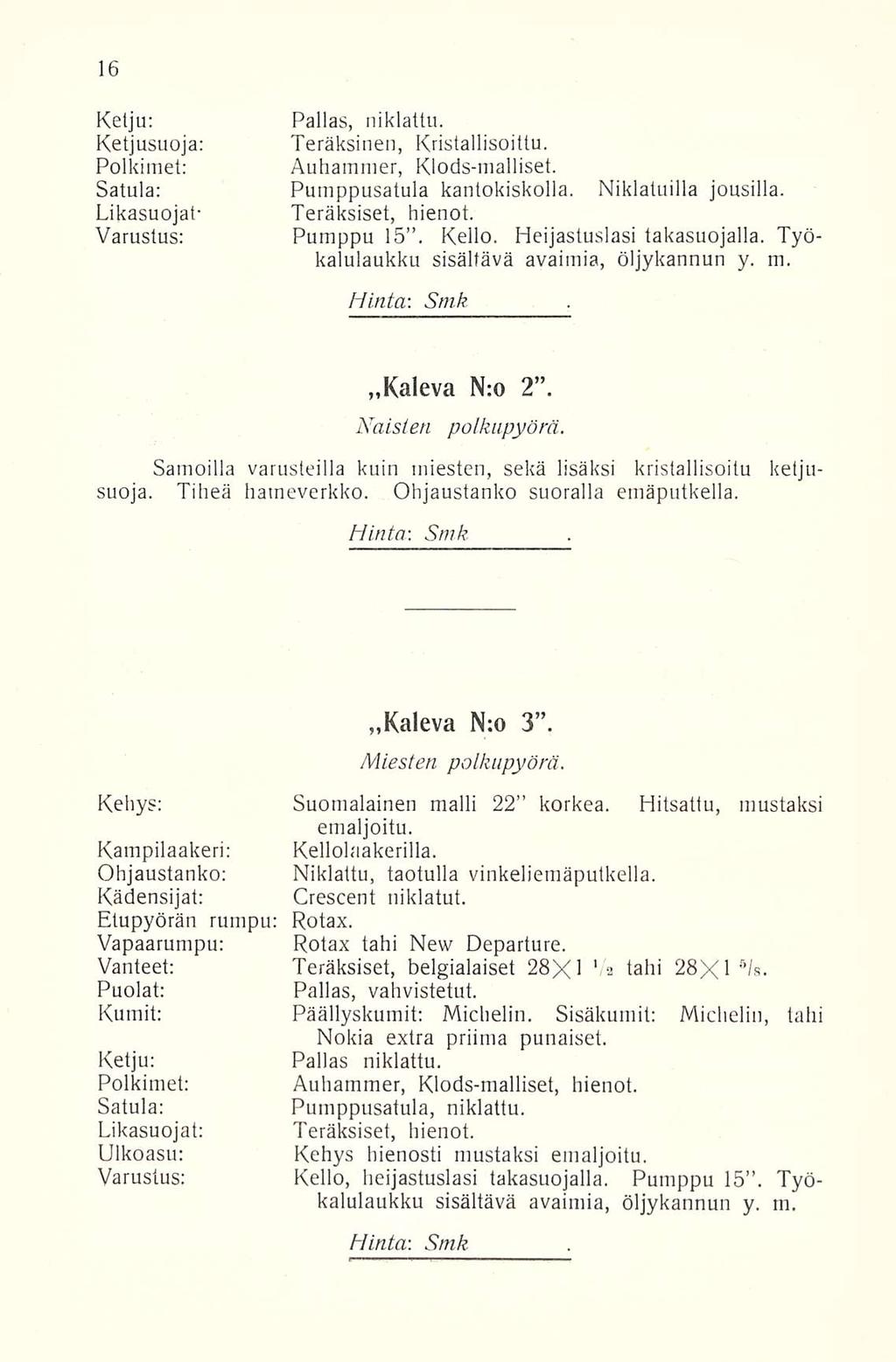 Ketju: Pallas, niklattu. Ketjusuoja; Teräksinen, Kristallisoidu. Polkimet: Auhammer, Klods-malliset. Satula: Pumppusatula kantokiskolla. Niklatuilla jousilla. Likasuojat- Teräksiset, hienot.