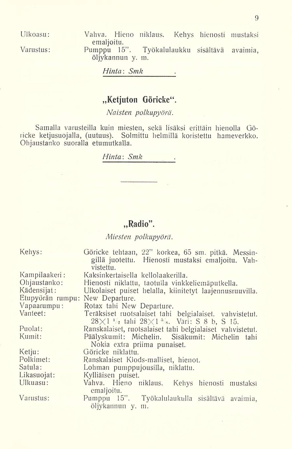 Ulkoasu: Vahva. Hieno niklaus. Kehys hienosti mustaksi emaljoitu. Varustus: Pumppu 15. Työkalulaukku sisältävä avaimia, öljykannun y. m. Hinta : Ketjuton Göricke". Naisten polkupyörä.