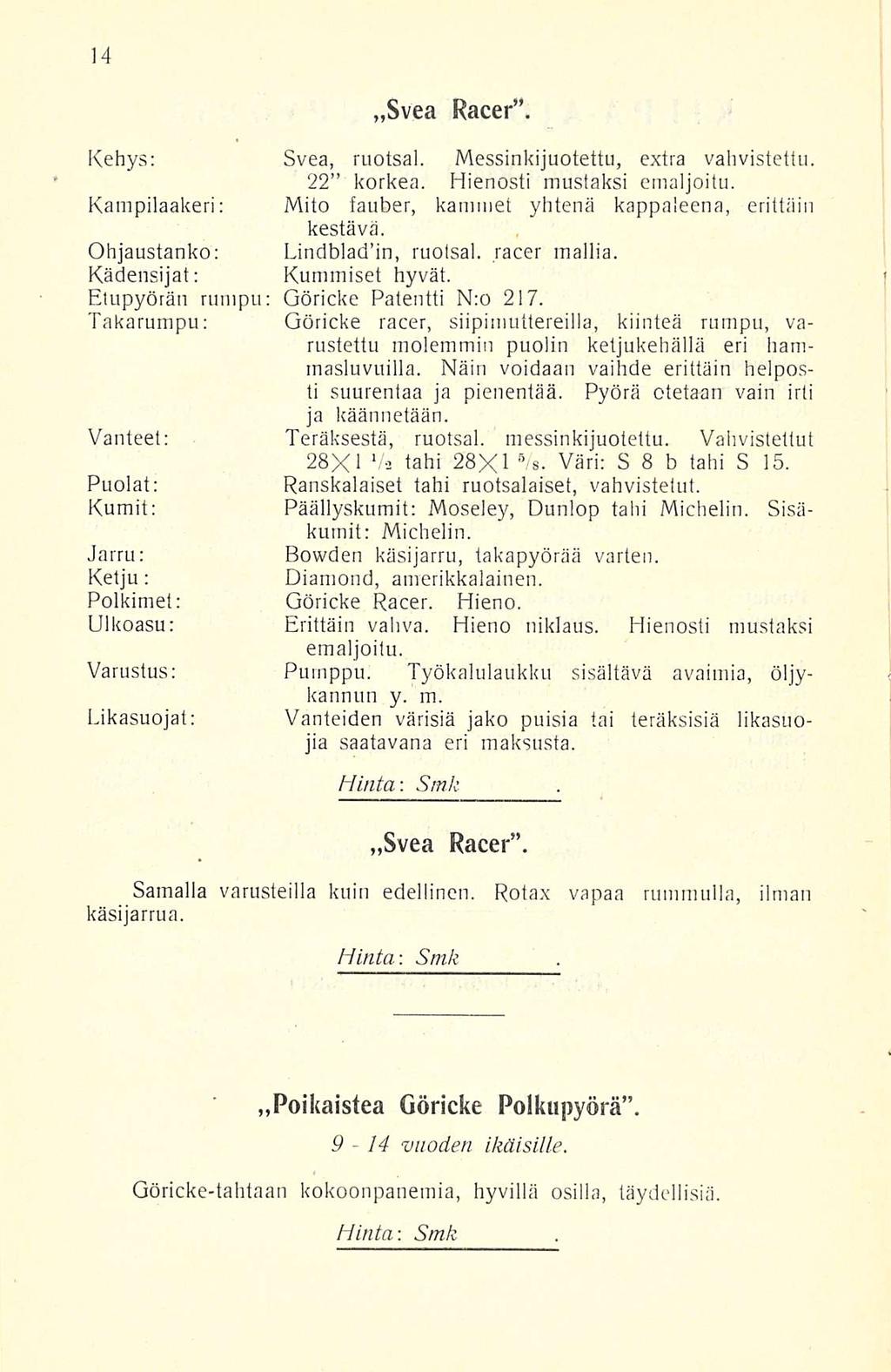 Svea Racer. Kehys: Svea, ruotsal. Messinkijuotettu, extra vahvistettu. 22 korkea. Hienosti mustaksi emaljoitu. Kampilaakeri: Mito fauber, kammet yhtenä kappaleena, erittäin kestävä.