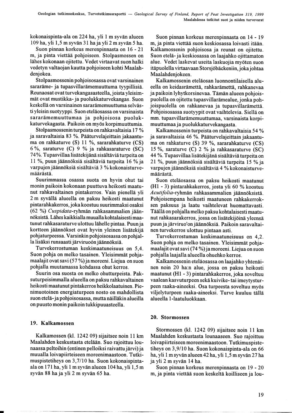 Maalahdessa tutkitut suot ja niiden turvevarat kokonaispinta-ala on 224 ha, yli 1 m syvön alueen 109 ha, yli 1,5 m syvön 31 haja yli 2 m syvön 5 ha Suon pinnan korkeus merenpinnasta on 16-21 m, ja