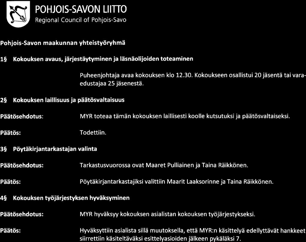 POHJOIS-SAVON LIIT[O Pohjois-Savon maakunnan vhteistyörvhmä Pöytäkitja 4/2018 3 (9) l Kokouksen avaus, järjestäytyminen ja läsnäolijoiden toteaminen Puheenjohtaja avaa kokouksen klo 12.30.