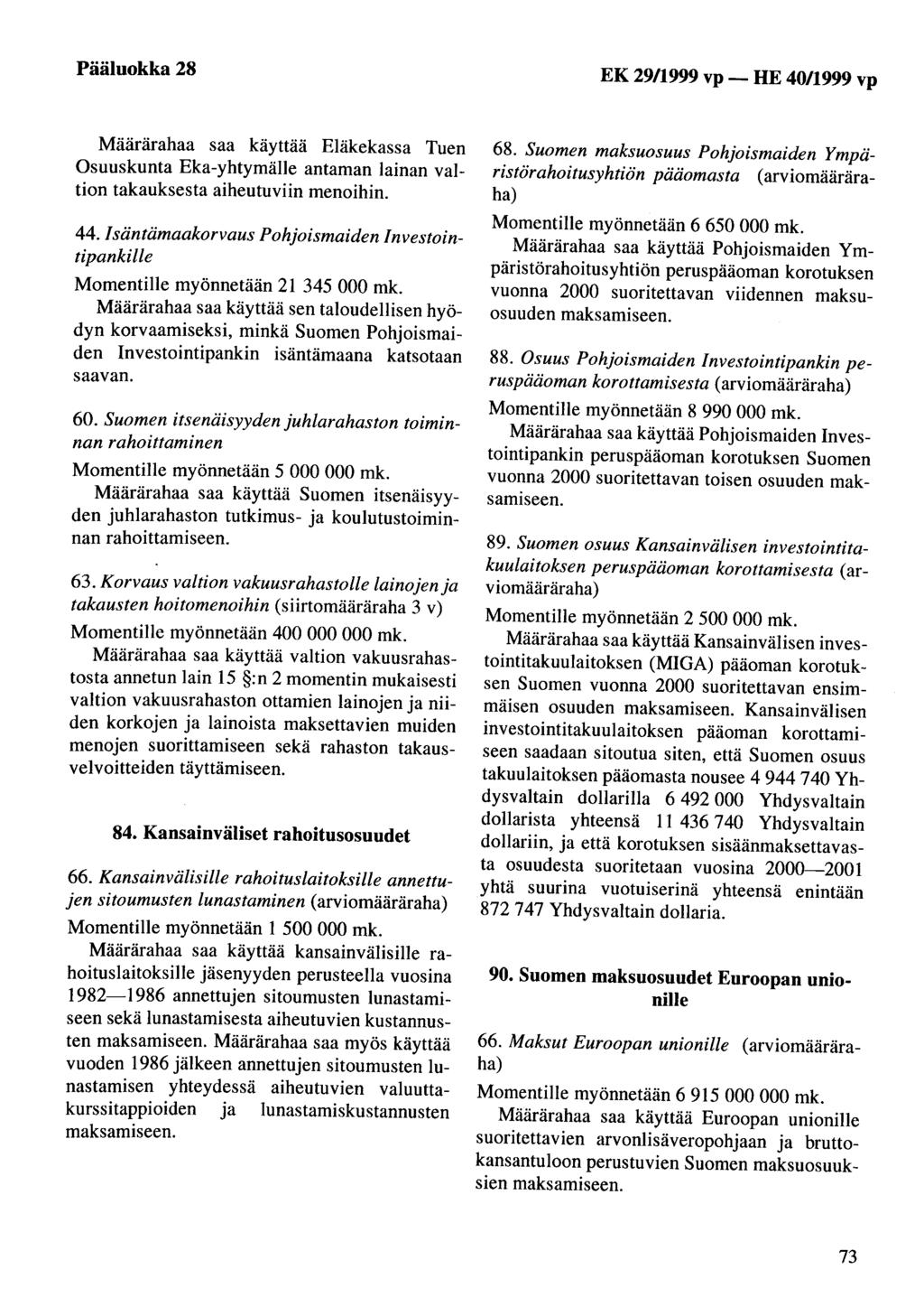 Pääluokka 28 EK 29/1999 vp- HE 40/1999 vp Määrärahaa saa käyttää Eläkekassa Tuen Osuuskunta Eka-yhtymälle antaman lainan valtion takauksesta aiheutuviin menoihin. 44.