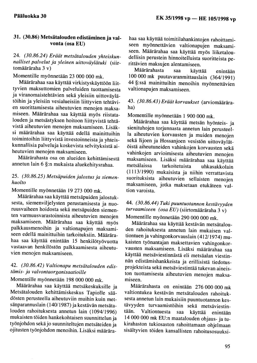 Pääluokka 30 EK 35/1998 vp- HE 105/1998 vp 31. (30.86) Metsätalouden edistäminen ja valvonta (osa EU) 24. (30.86.24) Eräät metsätalouden yhteiskunnalliset palvelut ja yleinen uittoväylätuki (siirtomääräraha 3 v) Momentille myönnetään 23 000 000 mk.