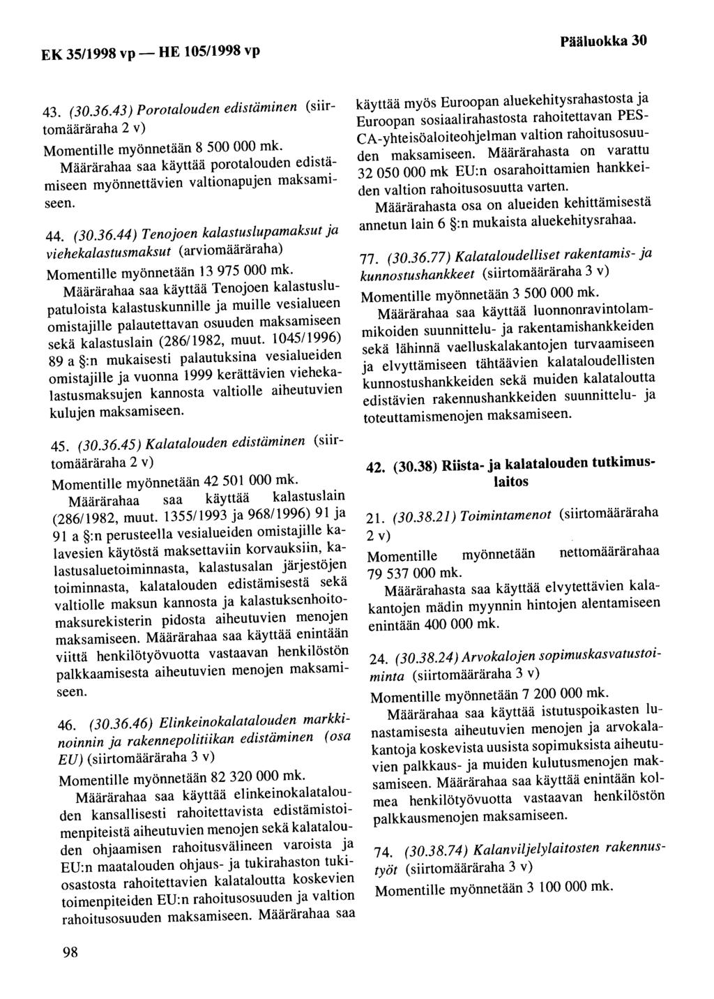 Pääluokka 30 43. (30.36.43) Porotalouden edistäminen (siirtomääräraha 2 v) Momentille myönnetään 8 500 000 mk. Määrärahaa saa käyttää porotalouden edistämiseen myönnettävien valtionapujen maksamiseen.