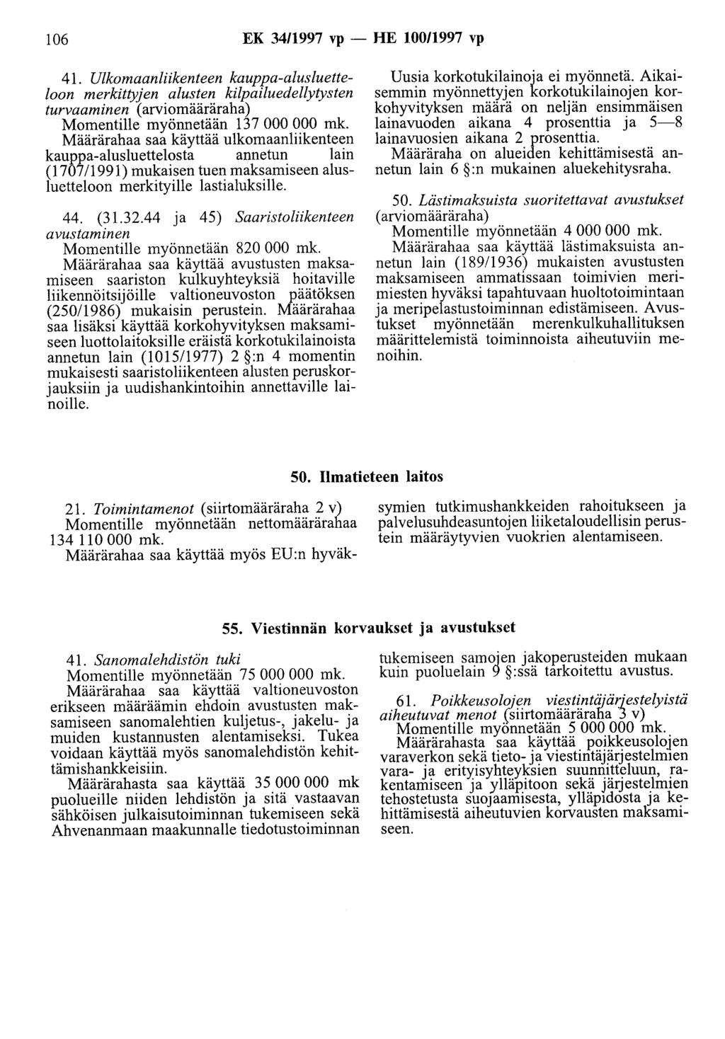 106 EK 34/1997 vp- HE 100/1997 vp 41. Ulkomaanliikenteen kauppa-alusluetteloon merkittyjen alusten kilpailuedellytysten turvaaminen (arviomääräraha) Momentille myönnetään 13 7 000 000 mk.