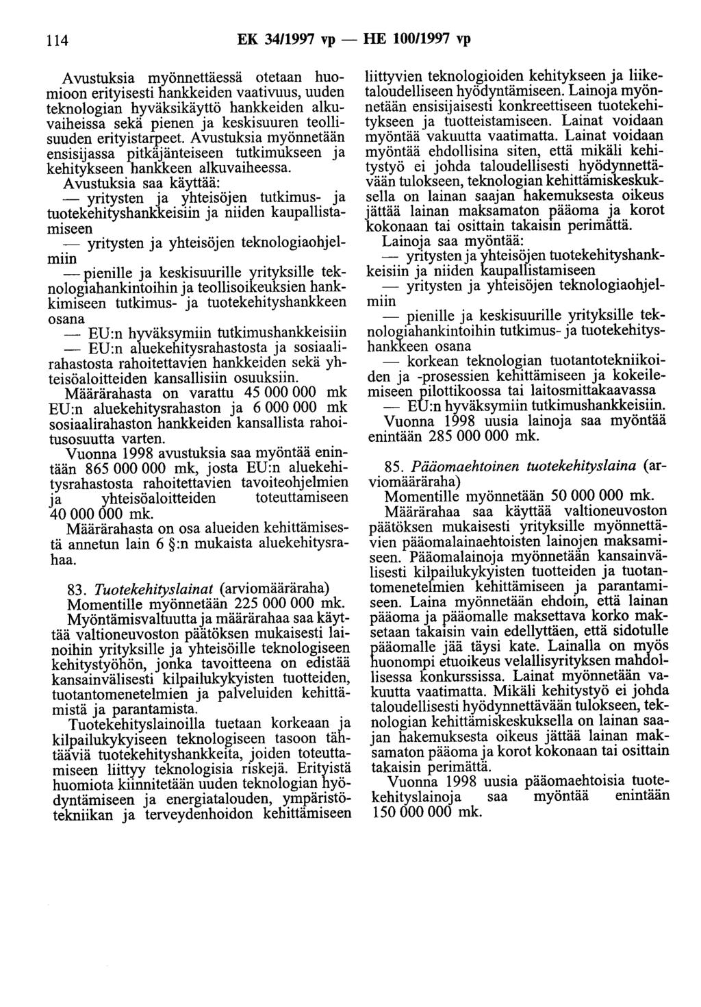 114 EK 3411997 vp- HE 100/1997 vp Avustuksia myönnettäessä otetaan huomioon erityisesti hankkeiden vaativuus, uuden teknologian hyväksikäyttö hankkeiden alkuvaiheissa sekä pienen ja keskisuuren