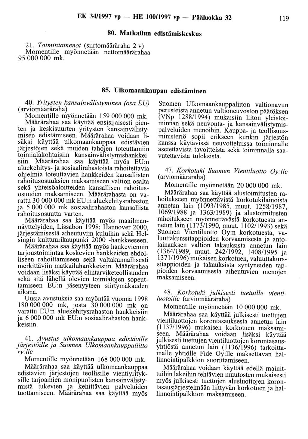 EK 34/1997 vp- HE 100/1997 vp- Pääluokka 32 119 21. Toimintamenot (siirtomääräraha 2 v) Momentille myönnetään nettomäärärahaa 95 000 000 mk. 80. Matkailun edistämiskeskus 85.