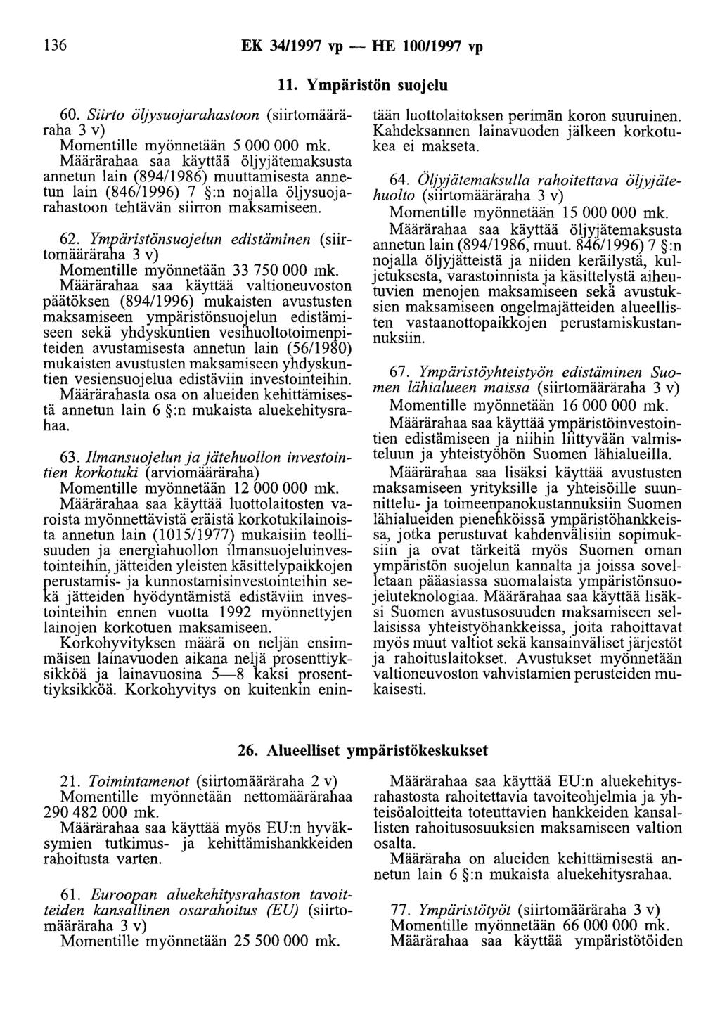 136 EK 34/1997 vp - HE 100/1997 vp 11. Ympäristön suojelu 60. Siirto öljysuojarahastoon (siirtomääräraha 3 v) Momentille myönnetään 5 000 000 mk.