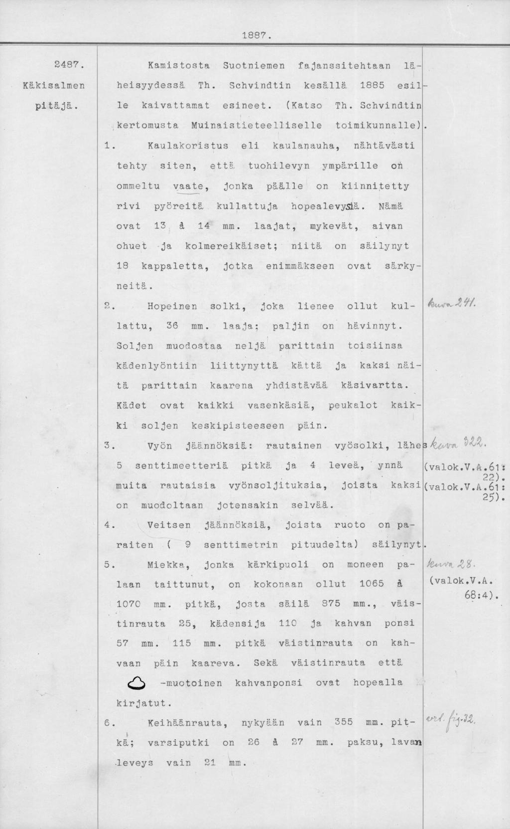 Kamistosta Suotniemen fajanssitehtaan läheisyydessä Th. Schvindtin kesällä 1885 esil le kaivattamat esineet. (Katso Th. Schvindtin kertomusta Muinaistieteelliselle toimikunnalle) 1.