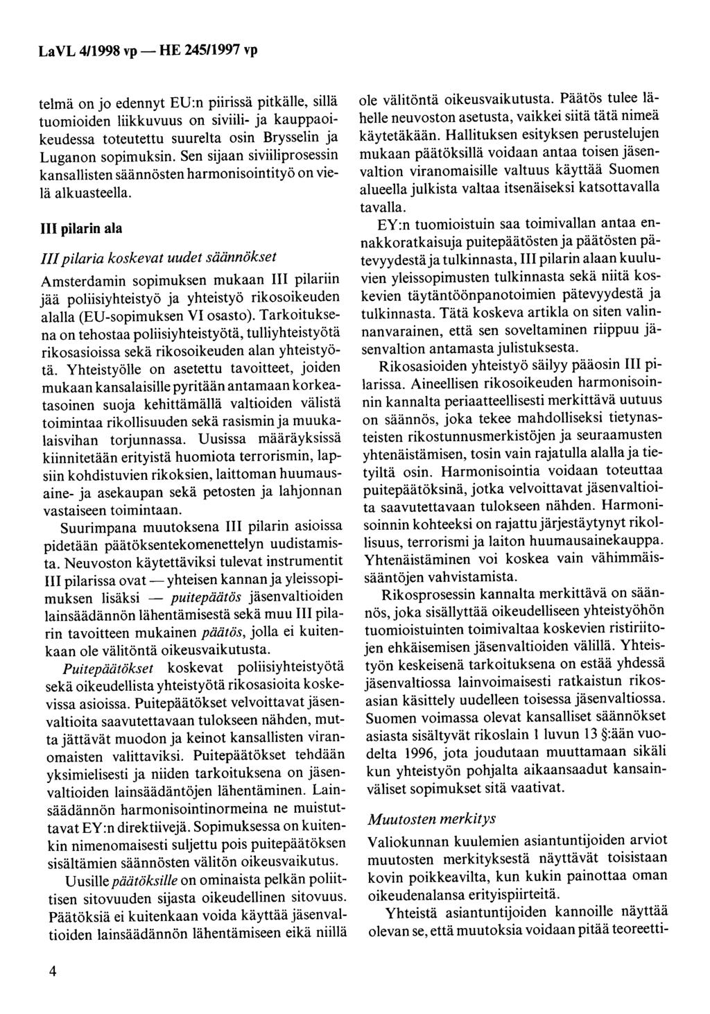La VL 4/1998 vp - HE 245/1997 vp telmä on jo edennyt EU:n piirissä pitkälle, sillä tuomioiden liikkuvuus on siviili- ja kauppaoikeudessa toteutettu suurelta osin Brysselin ja Luganon sopimuksin.