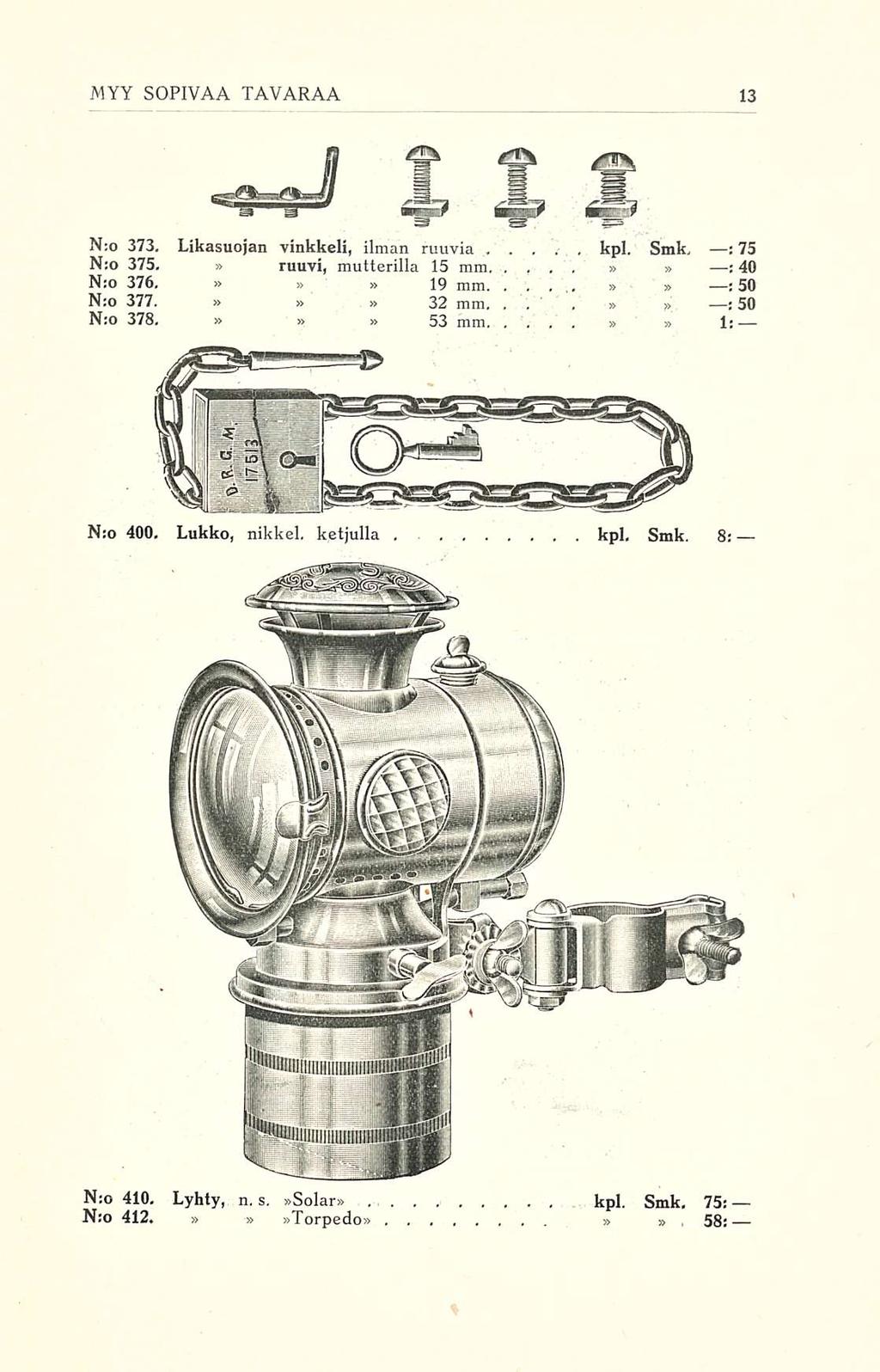 kpl... MYY SOPIVAA TAVARAA N:o 373. Likasuojan vinkkeli, ilman ruuvia.., kpl. Smk, : 75 N:o 375. ruuvi, mutterilla 15 mm, : 40 N:o 376, 19 mm. : 50.