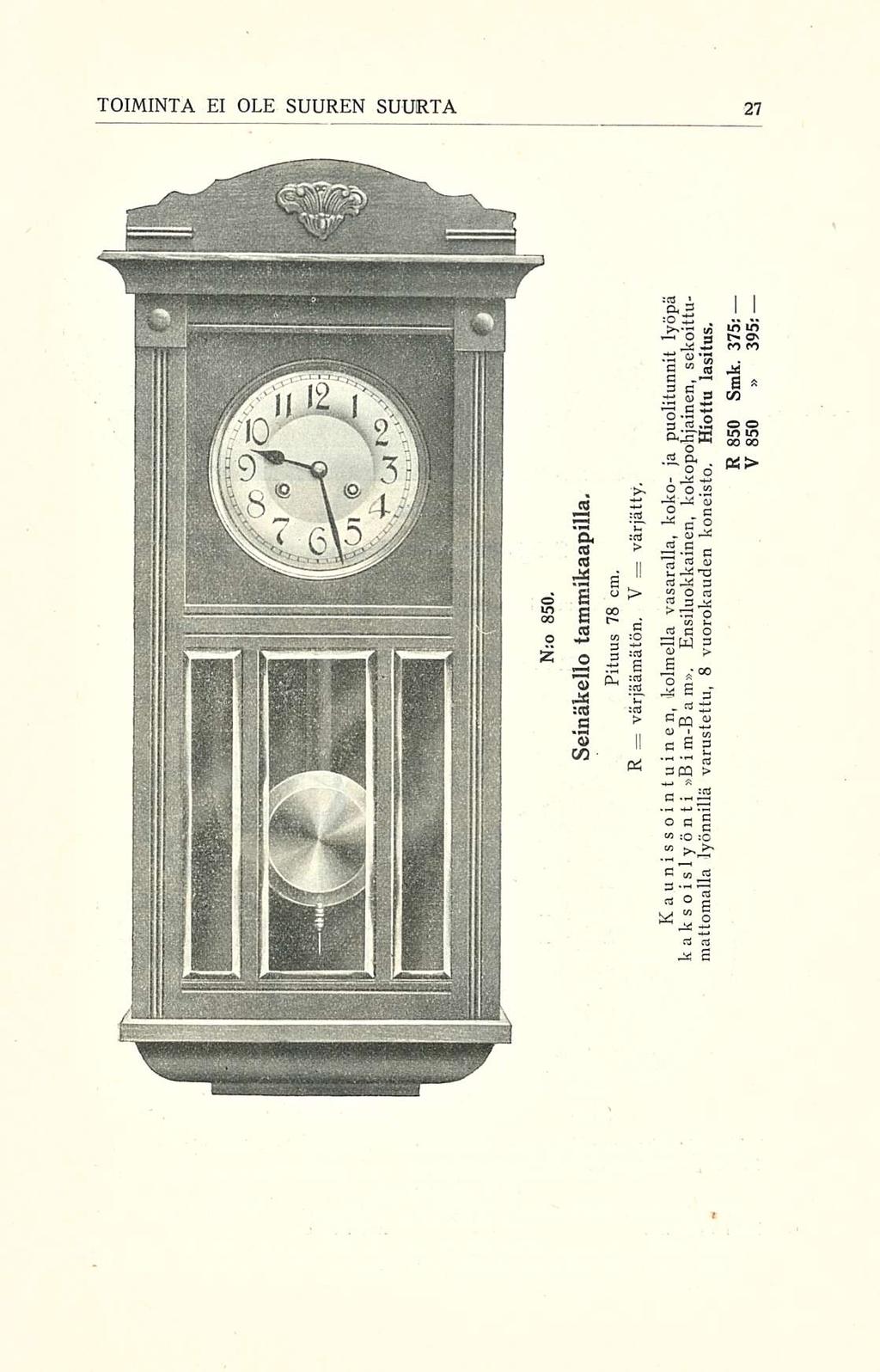 TOIMINTA EI OLE SUUREN SUURTA 850. N;o tammikaapilla. Seinäkello cm. 78 Pituus lyöpä sekoittumattomalla 375: 395: lasitus, puolitunnit kokopohjainen, Smk.